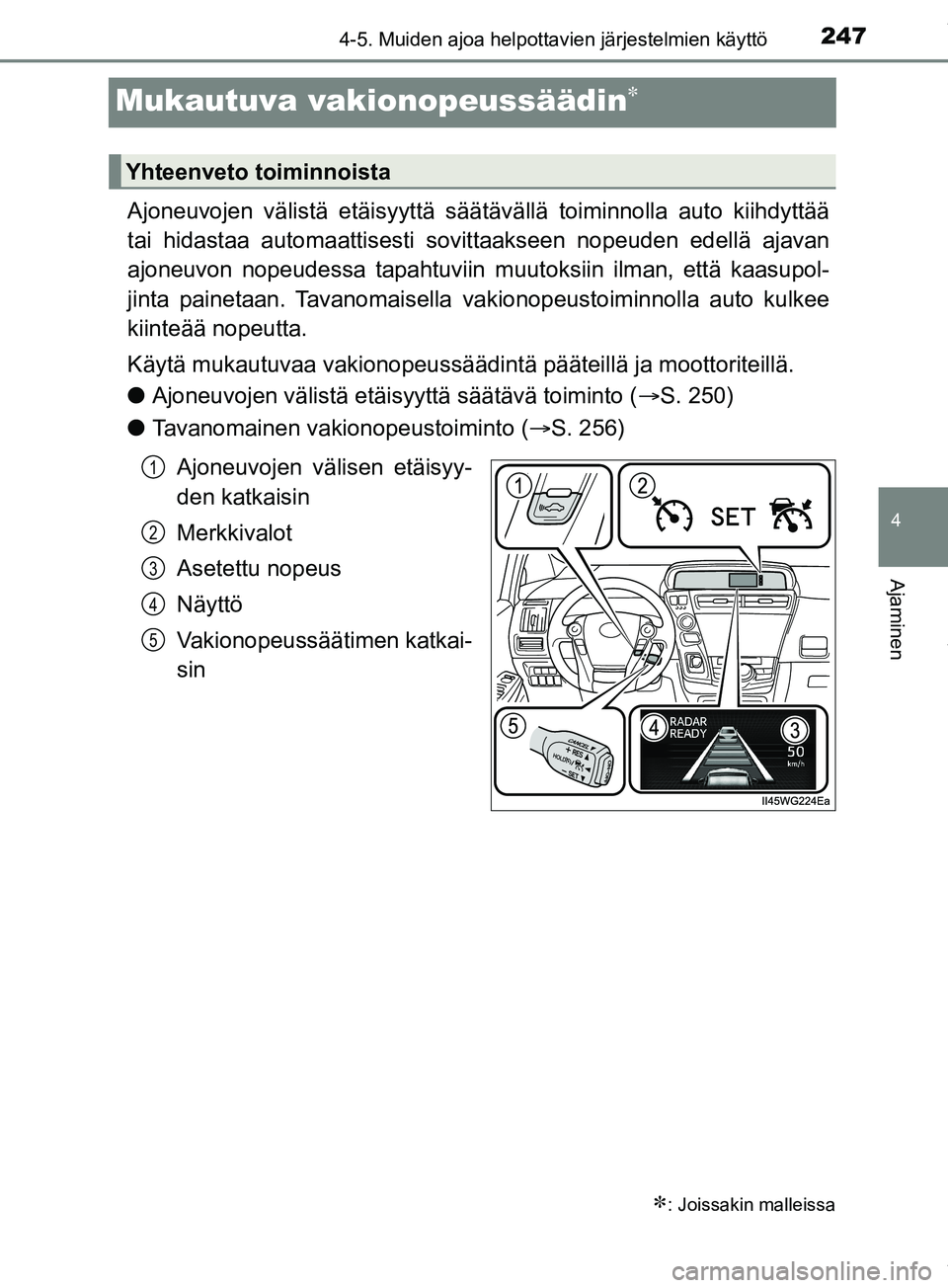 TOYOTA PRIUS PLUS 2019 Omistajan Käsikirja (in Finnish) 247
4
4-5. Muiden ajoa helpottavien järjestelmien käyttö
Ajaminen
PRIUS +_OM47D30FI
Mukautuva vakionopeussäädin
Ajoneuvojen välistä etäisyyttä säät ävällä toiminnolla auto kiihdyttäà TOYOTA PRIUS PLUS 2019 Omistajan Käsikirja (in Finnish) 247
4
4-5. Muiden ajoa helpottavien järjestelmien käyttö
Ajaminen
PRIUS +_OM47D30FI
Mukautuva vakionopeussäädin
Ajoneuvojen välistä etäisyyttä säät ävällä toiminnolla auto kiihdyttäÃ