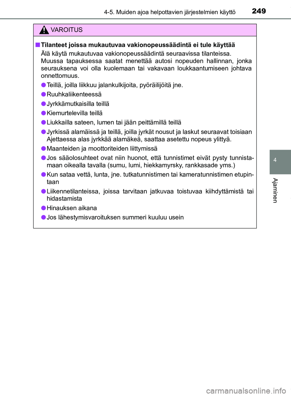 TOYOTA PRIUS PLUS 2019 Omistajan Käsikirja (in Finnish) 2494-5. Muiden ajoa helpottavien järjestelmien käyttö
4
Ajaminen
PRIUS +_OM47D30FI
VAROITUS
n Tilanteet joissa mukautuvaa vakionopeussäädintä ei tule käyttää
Älä käytä mukautuvaa vakionop TOYOTA PRIUS PLUS 2019 Omistajan Käsikirja (in Finnish) 2494-5. Muiden ajoa helpottavien järjestelmien käyttö
4
Ajaminen
PRIUS +_OM47D30FI
VAROITUS
n Tilanteet joissa mukautuvaa vakionopeussäädintä ei tule käyttää
Älä käytä mukautuvaa vakionop