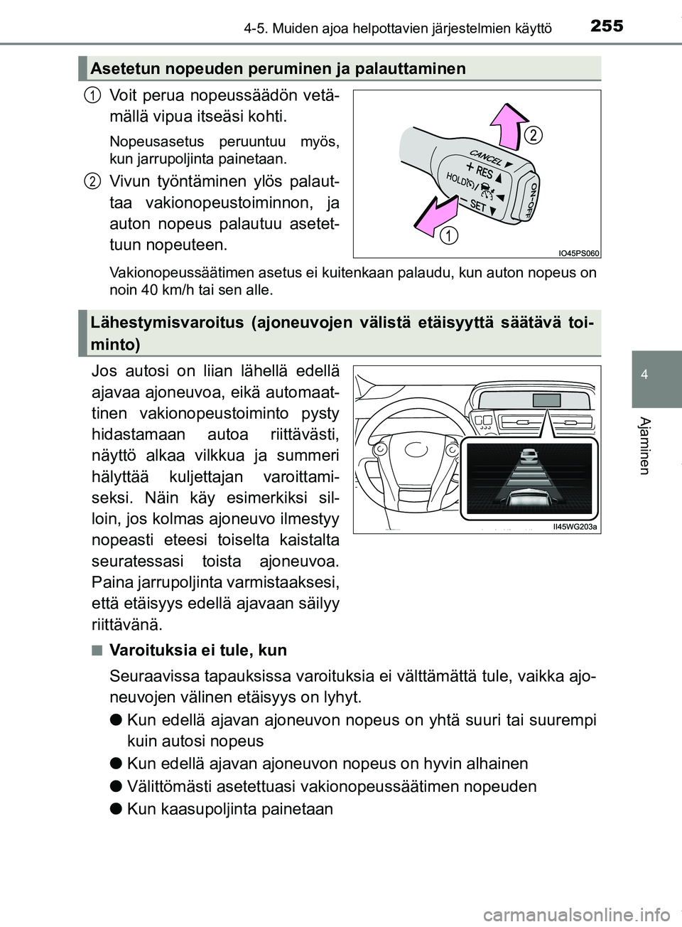 TOYOTA PRIUS PLUS 2019 Omistajan Käsikirja (in Finnish) 2554-5. Muiden ajoa helpottavien järjestelmien käyttö
4
Ajaminen
PRIUS +_OM47D30FI
Voit perua nopeussäädön vetä-
mällä vipua itseäsi kohti.
Nopeusasetus peruuntuu myös,
kun jarrupoljinta pa TOYOTA PRIUS PLUS 2019 Omistajan Käsikirja (in Finnish) 2554-5. Muiden ajoa helpottavien järjestelmien käyttö
4
Ajaminen
PRIUS +_OM47D30FI
Voit perua nopeussäädön vetä-
mällä vipua itseäsi kohti.
Nopeusasetus peruuntuu myös,
kun jarrupoljinta pa