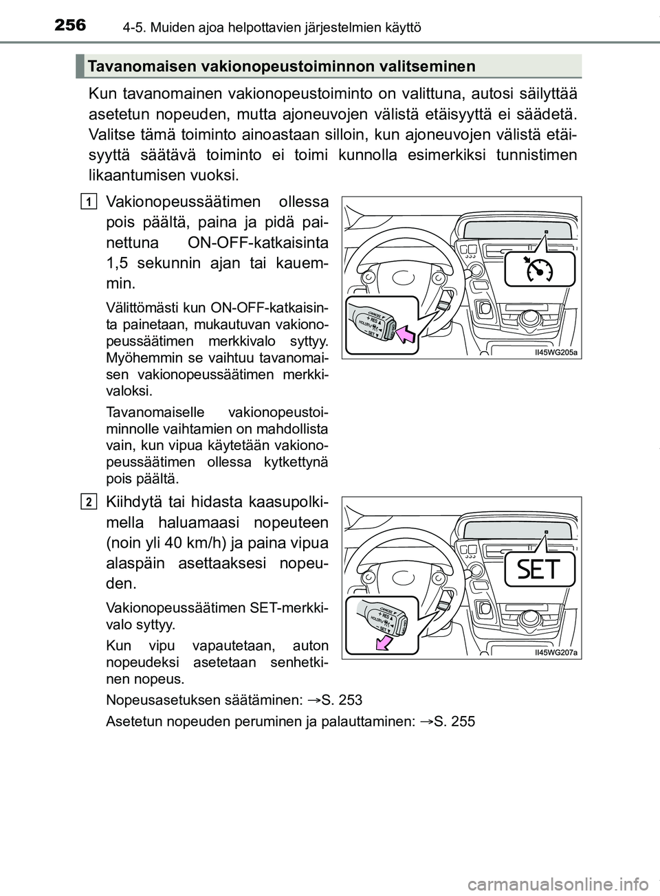 TOYOTA PRIUS PLUS 2019 Omistajan Käsikirja (in Finnish) 2564-5. Muiden ajoa helpottavien järjestelmien käyttö
PRIUS +_OM47D30FI
Kun tavanomainen vakionopeustoiminto on valittuna, autosi säilyttää
asetetun nopeuden, mutta ajoneuvojen välistä etäisy TOYOTA PRIUS PLUS 2019 Omistajan Käsikirja (in Finnish) 2564-5. Muiden ajoa helpottavien järjestelmien käyttö
PRIUS +_OM47D30FI
Kun tavanomainen vakionopeustoiminto on valittuna, autosi säilyttää
asetetun nopeuden, mutta ajoneuvojen välistä etäisy