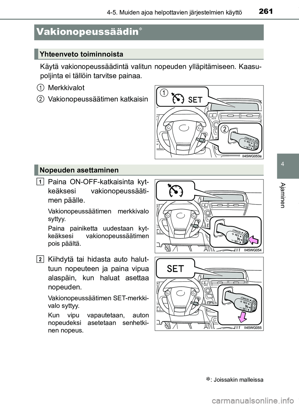 TOYOTA PRIUS PLUS 2019 Omistajan Käsikirja (in Finnish) 261
4
4-5. Muiden ajoa helpottavien järjestelmien käyttö
Ajaminen
PRIUS +_OM47D30FI
Vakionopeussäädin
Käytä vakionopeussäädintä valitun nopeuden ylläpitämiseen. Kaasu-
poljinta ei täll TOYOTA PRIUS PLUS 2019 Omistajan Käsikirja (in Finnish) 261
4
4-5. Muiden ajoa helpottavien järjestelmien käyttö
Ajaminen
PRIUS +_OM47D30FI
Vakionopeussäädin
Käytä vakionopeussäädintä valitun nopeuden ylläpitämiseen. Kaasu-
poljinta ei täll
