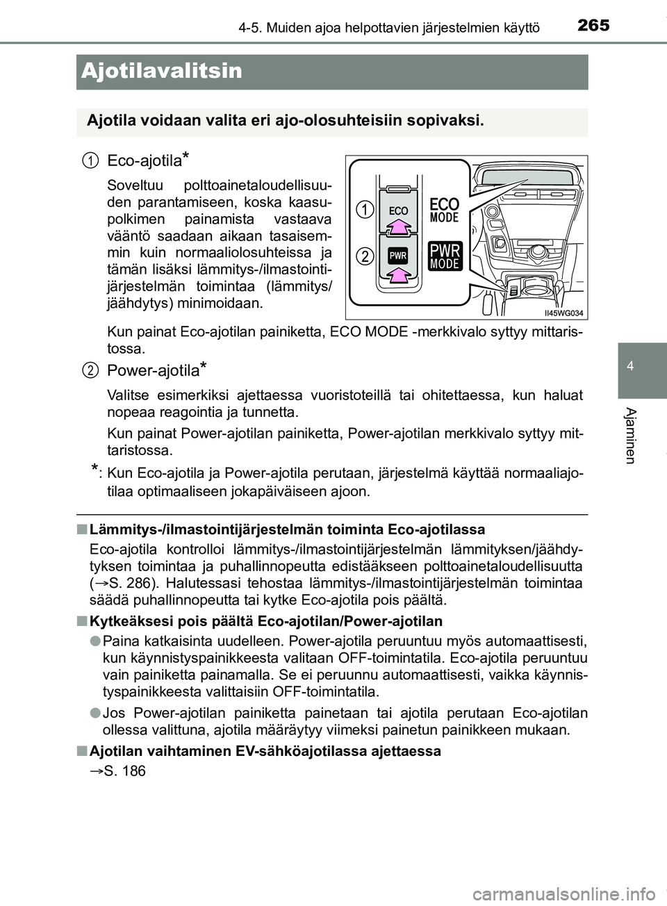 TOYOTA PRIUS PLUS 2019 Omistajan Käsikirja (in Finnish) 265
4
4-5. Muiden ajoa helpottavien järjestelmien käyttö
Ajaminen
PRIUS +_OM47D30FI
Ajotilavalitsin
Eco-ajotila*
Soveltuu polttoainetaloudellisuu-
den parantamiseen, koska kaasu-
polkimen painamist TOYOTA PRIUS PLUS 2019 Omistajan Käsikirja (in Finnish) 265
4
4-5. Muiden ajoa helpottavien järjestelmien käyttö
Ajaminen
PRIUS +_OM47D30FI
Ajotilavalitsin
Eco-ajotila*
Soveltuu polttoainetaloudellisuu-
den parantamiseen, koska kaasu-
polkimen painamist