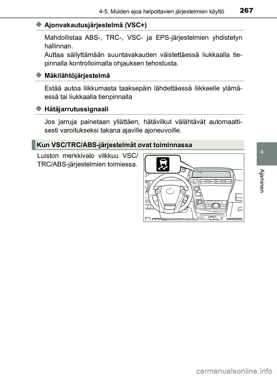 TOYOTA PRIUS PLUS 2019 Omistajan Käsikirja (in Finnish) 2674-5. Muiden ajoa helpottavien järjestelmien käyttö
4
Ajaminen
PRIUS +_OM47D30FI
uAjonvakautusjärjestelmä (VSC+)
Mahdollistaa ABS-, TRC-, VSC- ja EPS-järjestelmien yhdistetyn
hallinnan.
Aut TOYOTA PRIUS PLUS 2019 Omistajan Käsikirja (in Finnish) 2674-5. Muiden ajoa helpottavien järjestelmien käyttö
4
Ajaminen
PRIUS +_OM47D30FI
uAjonvakautusjärjestelmä (VSC+)
Mahdollistaa ABS-, TRC-, VSC- ja EPS-järjestelmien yhdistetyn
hallinnan.
Aut
