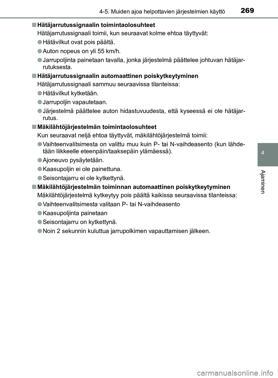TOYOTA PRIUS PLUS 2019 Omistajan Käsikirja (in Finnish) 2694-5. Muiden ajoa helpottavien järjestelmien käyttö
4
Ajaminen
PRIUS +_OM47D30FIn
Hätäjarrutussignaalin toimintaolosuhteet
Hätäjarrutussignaali toimii, kun seuraavat kolme ehtoa täyttyvät:
TOYOTA PRIUS PLUS 2019 Omistajan Käsikirja (in Finnish) 2694-5. Muiden ajoa helpottavien järjestelmien käyttö
4
Ajaminen
PRIUS +_OM47D30FIn
Hätäjarrutussignaalin toimintaolosuhteet
Hätäjarrutussignaali toimii, kun seuraavat kolme ehtoa täyttyvät: