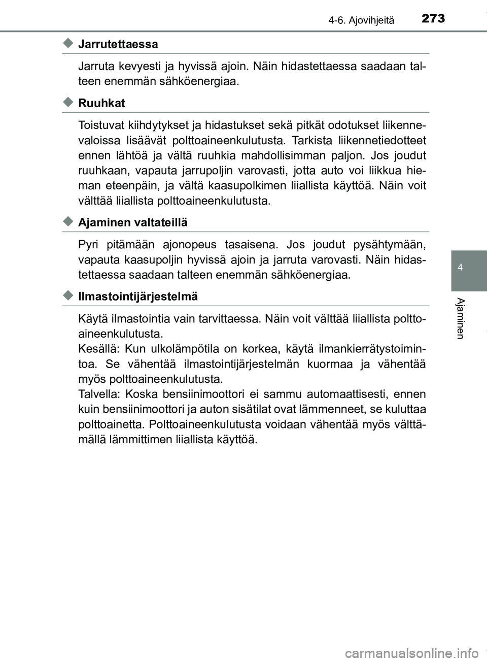 TOYOTA PRIUS PLUS 2019 Omistajan Käsikirja (in Finnish) 2734-6. Ajovihjeitä
4
Ajaminen
PRIUS +_OM47D30FI
uJarrutettaessa
Jarruta kevyesti ja hyvissä ajoin. Näin hidastettaessa saadaan tal-
teen enemmän sähköenergiaa.
uRuuhkat
Toistuvat kiihdytykset j TOYOTA PRIUS PLUS 2019 Omistajan Käsikirja (in Finnish) 2734-6. Ajovihjeitä
4
Ajaminen
PRIUS +_OM47D30FI
uJarrutettaessa
Jarruta kevyesti ja hyvissä ajoin. Näin hidastettaessa saadaan tal-
teen enemmän sähköenergiaa.
uRuuhkat
Toistuvat kiihdytykset j