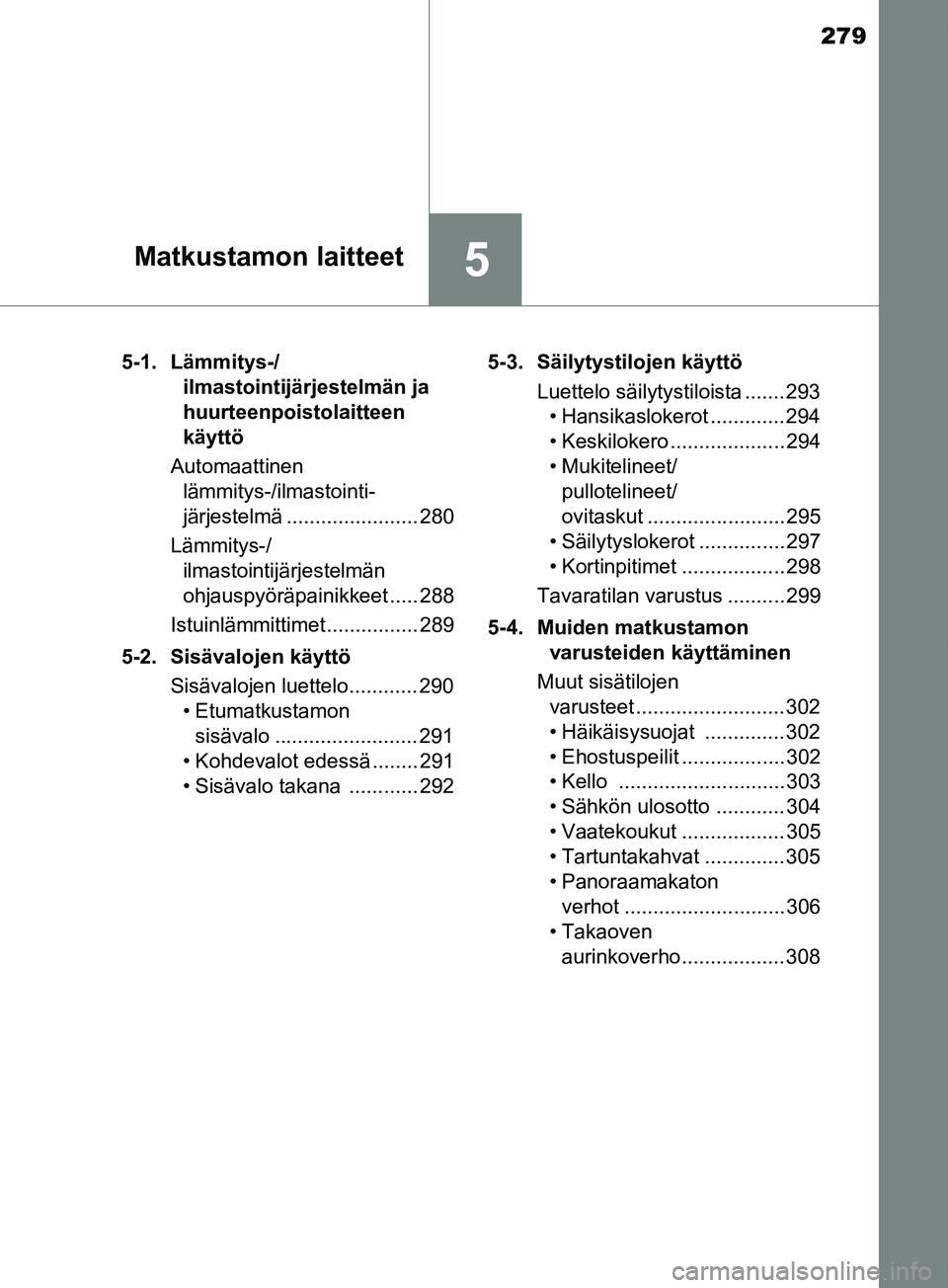 TOYOTA PRIUS PLUS 2019 Omistajan Käsikirja (in Finnish) 279
5Matkustamon laitteet
PRIUS +_OM47D30FI5-1. Lämmitys-/
ilmastointijärjestelmän ja
huurteenpoistolaitteen
käyttö
Automaattinen lämmitys-/ilmastointi-
järjestelmä ....................... TOYOTA PRIUS PLUS 2019 Omistajan Käsikirja (in Finnish) 279
5Matkustamon laitteet
PRIUS +_OM47D30FI5-1. Lämmitys-/
ilmastointijärjestelmän ja
huurteenpoistolaitteen
käyttö
Automaattinen lämmitys-/ilmastointi-
järjestelmä .......................