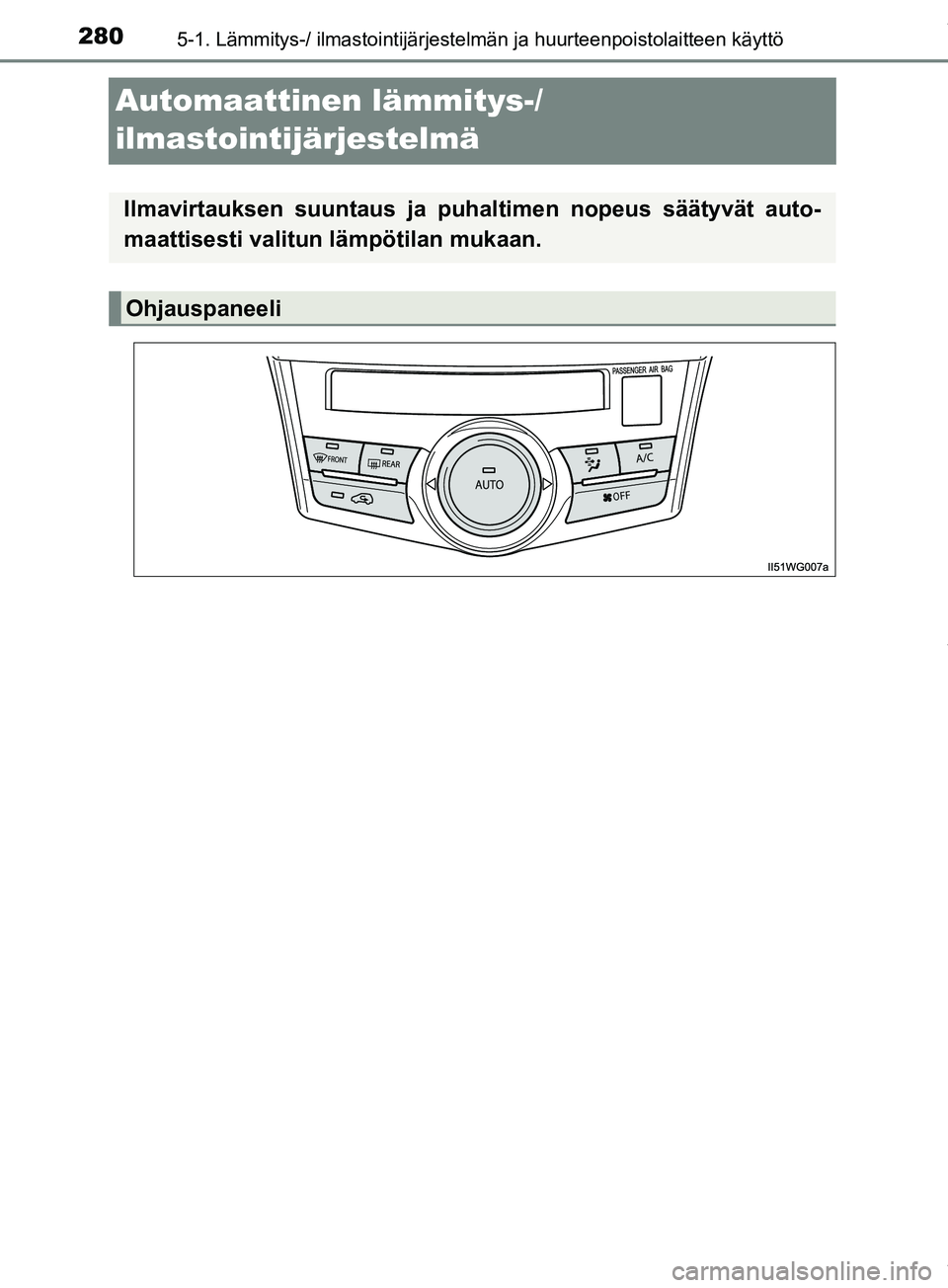 TOYOTA PRIUS PLUS 2019 Omistajan Käsikirja (in Finnish) 2805-1. Lämmitys-/ ilmastointijärjestelmän ja huurteenpoistolaitteen käyttö
PRIUS +_OM47D30FI
Automaattinen lämmitys-/
ilmastointijärjestelmä
Ilmavirtauksen suuntaus ja puhaltimen nopeus sää TOYOTA PRIUS PLUS 2019 Omistajan Käsikirja (in Finnish) 2805-1. Lämmitys-/ ilmastointijärjestelmän ja huurteenpoistolaitteen käyttö
PRIUS +_OM47D30FI
Automaattinen lämmitys-/
ilmastointijärjestelmä
Ilmavirtauksen suuntaus ja puhaltimen nopeus sää