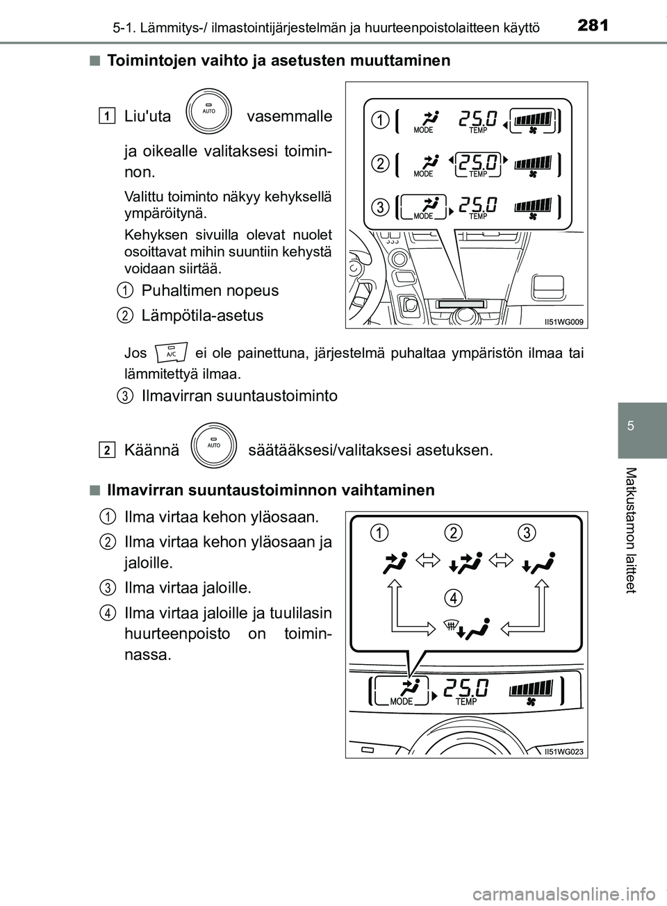 TOYOTA PRIUS PLUS 2019 Omistajan Käsikirja (in Finnish) 2815-1. Lämmitys-/ ilmastointijärjestelmän ja huurteenpoistolaitteen käyttö
PRIUS +_OM47D30FI
5
Matkustamon laitteet
nToimintojen vaihto ja asetusten muuttaminen
Liuuta vasemmalle
ja oikealle TOYOTA PRIUS PLUS 2019 Omistajan Käsikirja (in Finnish) 2815-1. Lämmitys-/ ilmastointijärjestelmän ja huurteenpoistolaitteen käyttö
PRIUS +_OM47D30FI
5
Matkustamon laitteet
nToimintojen vaihto ja asetusten muuttaminen
Liuuta vasemmalle
ja oikealle