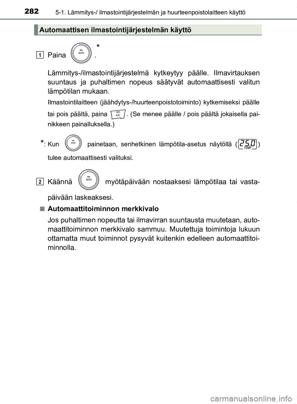 TOYOTA PRIUS PLUS 2019 Omistajan Käsikirja (in Finnish) 2825-1. Lämmitys-/ ilmastointijärjestelmän ja huurteenpoistolaitteen käyttö
PRIUS +_OM47D30FI
Paina .
*
Lämmitys-/ilmastointijärjestelmä kytkeytyy päälle. Ilmavirtauksen
suuntaus ja puhaltim TOYOTA PRIUS PLUS 2019 Omistajan Käsikirja (in Finnish) 2825-1. Lämmitys-/ ilmastointijärjestelmän ja huurteenpoistolaitteen käyttö
PRIUS +_OM47D30FI
Paina .
*
Lämmitys-/ilmastointijärjestelmä kytkeytyy päälle. Ilmavirtauksen
suuntaus ja puhaltim