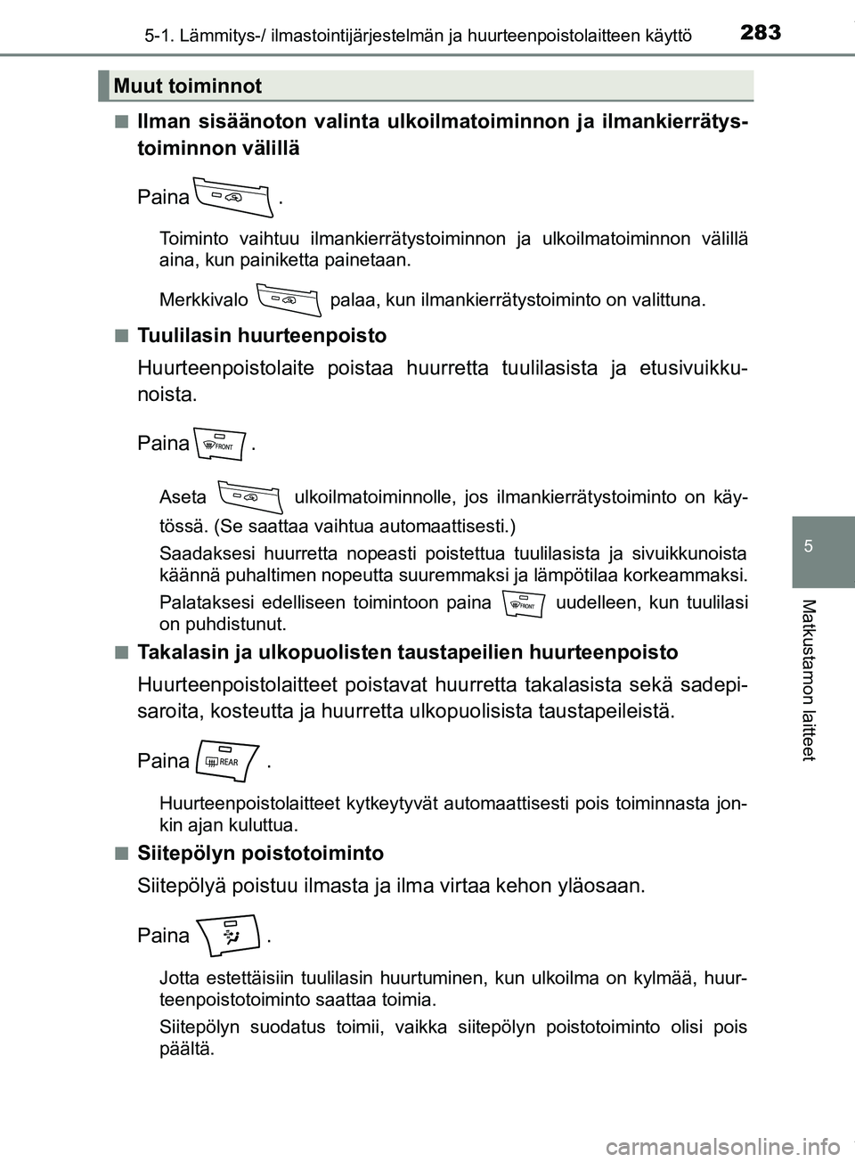 TOYOTA PRIUS PLUS 2019 Omistajan Käsikirja (in Finnish) 2835-1. Lämmitys-/ ilmastointijärjestelmän ja huurteenpoistolaitteen käyttö
PRIUS +_OM47D30FI
5
Matkustamon laitteet
nIlman sisäänoton valinta ulkoilmatoiminnon ja ilmankierrätys-
toiminnon v TOYOTA PRIUS PLUS 2019 Omistajan Käsikirja (in Finnish) 2835-1. Lämmitys-/ ilmastointijärjestelmän ja huurteenpoistolaitteen käyttö
PRIUS +_OM47D30FI
5
Matkustamon laitteet
nIlman sisäänoton valinta ulkoilmatoiminnon ja ilmankierrätys-
toiminnon v