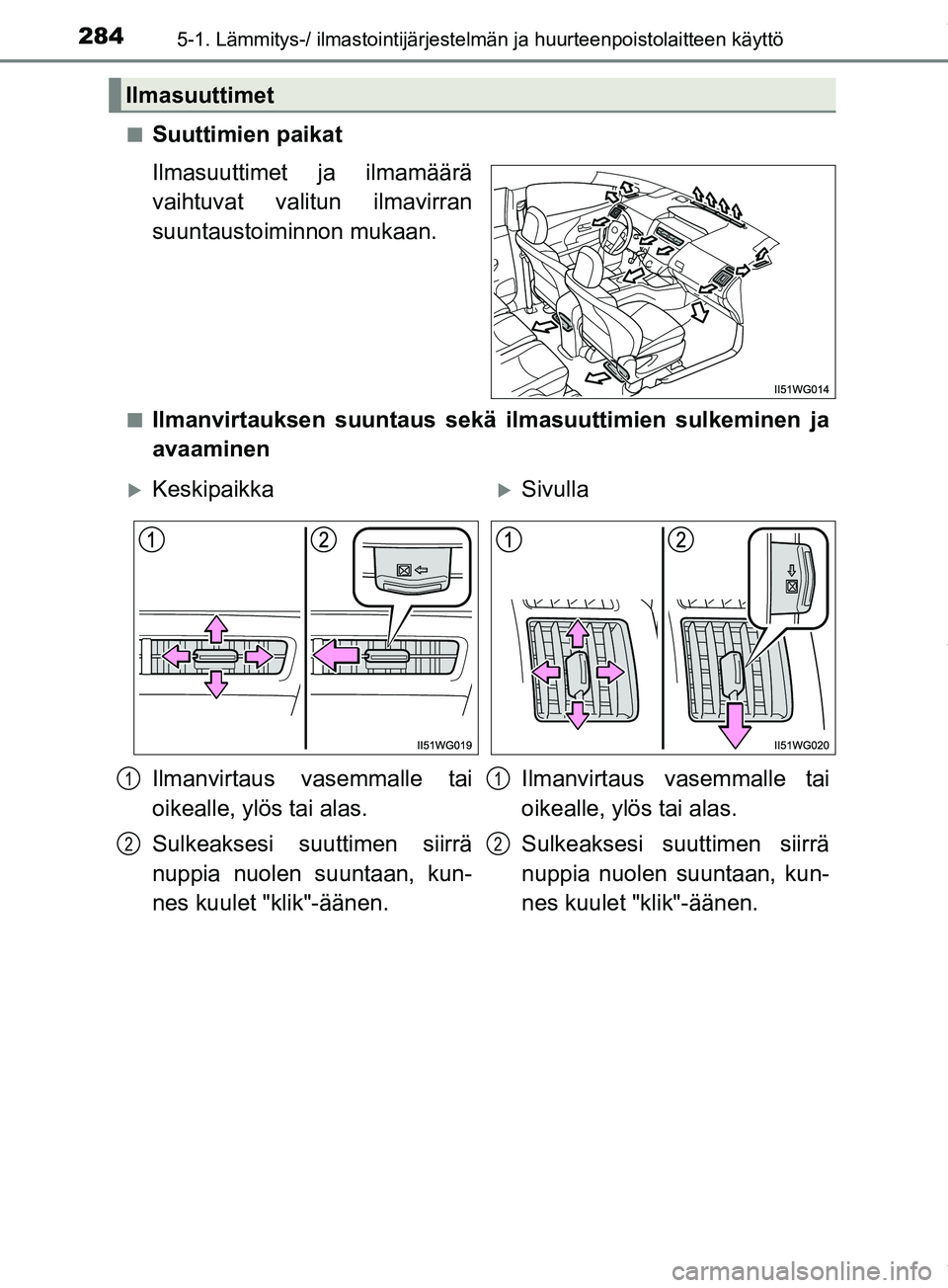 TOYOTA PRIUS PLUS 2019 Omistajan Käsikirja (in Finnish) 2845-1. Lämmitys-/ ilmastointijärjestelmän ja huurteenpoistolaitteen käyttö
PRIUS +_OM47D30FIn
Suuttimien paikat
Ilmasuuttimet ja ilmamäärä
vaihtuvat valitun ilmavirran
suuntaustoiminnon mukaa TOYOTA PRIUS PLUS 2019 Omistajan Käsikirja (in Finnish) 2845-1. Lämmitys-/ ilmastointijärjestelmän ja huurteenpoistolaitteen käyttö
PRIUS +_OM47D30FIn
Suuttimien paikat
Ilmasuuttimet ja ilmamäärä
vaihtuvat valitun ilmavirran
suuntaustoiminnon mukaa
