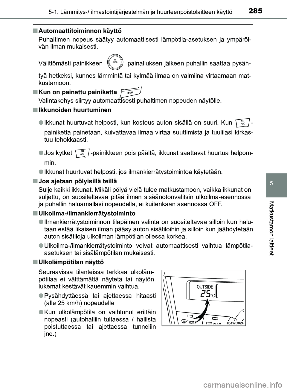 TOYOTA PRIUS PLUS 2019 Omistajan Käsikirja (in Finnish) 2855-1. Lämmitys-/ ilmastointijärjestelmän ja huurteenpoistolaitteen käyttö
PRIUS +_OM47D30FI
5
Matkustamon laitteet
nAutomaattitoiminnon käyttö
Puhaltimen nopeus säätyy automaattisesti lämp TOYOTA PRIUS PLUS 2019 Omistajan Käsikirja (in Finnish) 2855-1. Lämmitys-/ ilmastointijärjestelmän ja huurteenpoistolaitteen käyttö
PRIUS +_OM47D30FI
5
Matkustamon laitteet
nAutomaattitoiminnon käyttö
Puhaltimen nopeus säätyy automaattisesti lämp