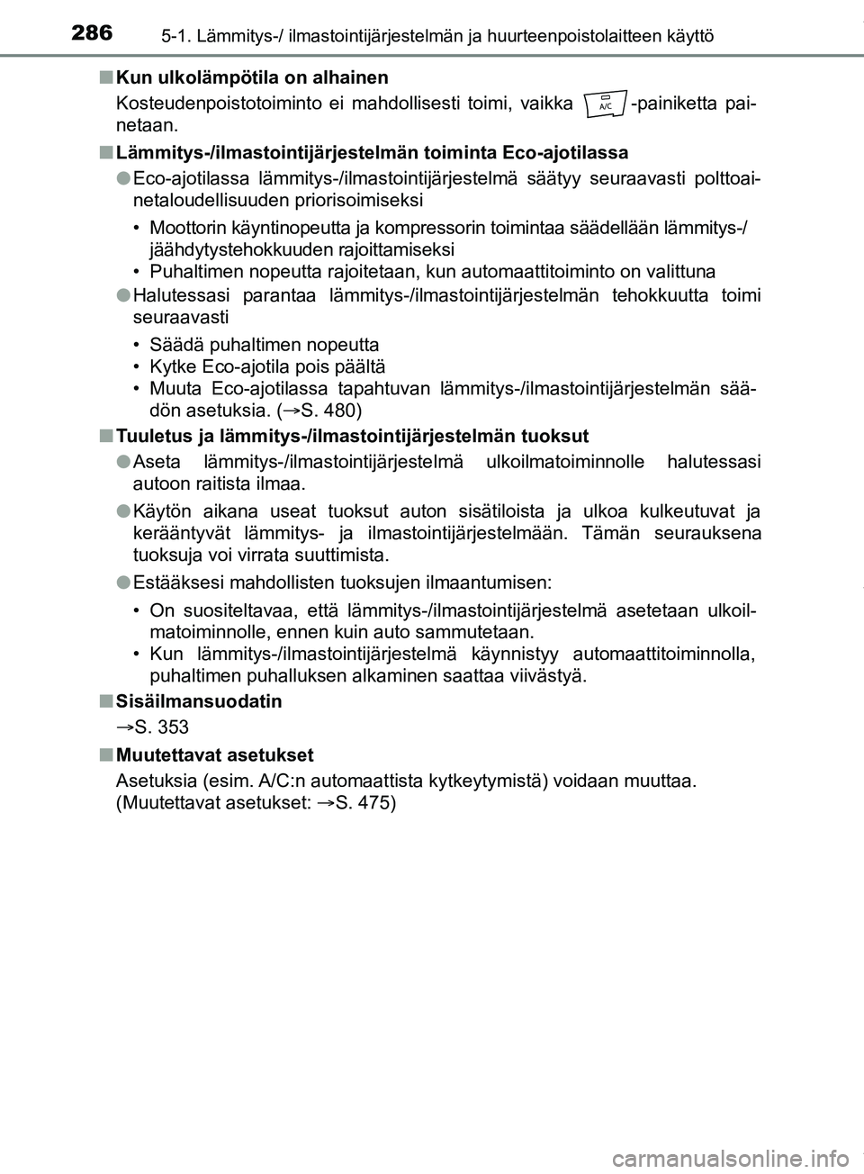 TOYOTA PRIUS PLUS 2019 Omistajan Käsikirja (in Finnish) 2865-1. Lämmitys-/ ilmastointijärjestelmän ja huurteenpoistolaitteen käyttö
PRIUS +_OM47D30FIn
Kun ulkolämpötila on alhainen
Kosteudenpoistotoiminto ei mahdollisesti toimi, vaikka -painiketta TOYOTA PRIUS PLUS 2019 Omistajan Käsikirja (in Finnish) 2865-1. Lämmitys-/ ilmastointijärjestelmän ja huurteenpoistolaitteen käyttö
PRIUS +_OM47D30FIn
Kun ulkolämpötila on alhainen
Kosteudenpoistotoiminto ei mahdollisesti toimi, vaikka -painiketta