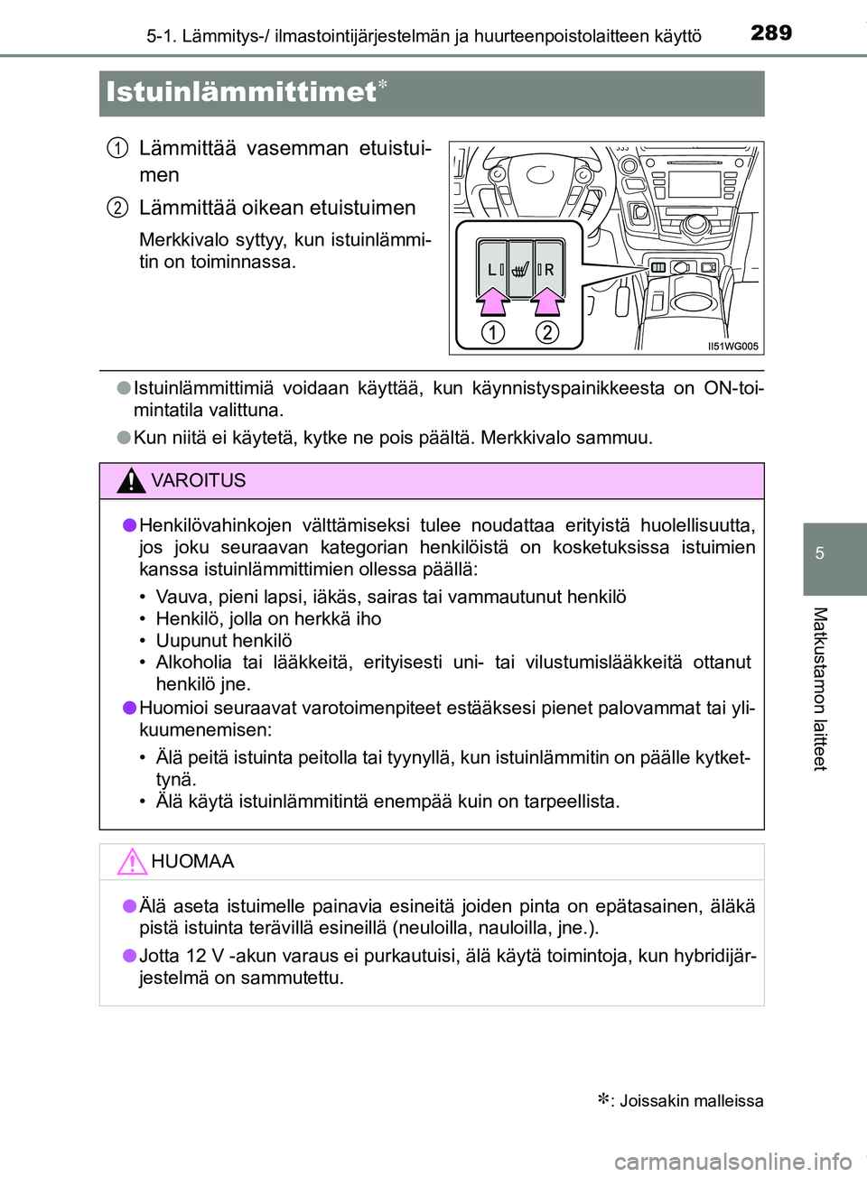 TOYOTA PRIUS PLUS 2019 Omistajan Käsikirja (in Finnish) 2895-1. Lämmitys-/ ilmastointijärjestelmän ja huurteenpoistolaitteen käyttö
PRIUS +_OM47D30FI
5
Matkustamon laitteet
Istuinlämmittimet
Lämmittää vasemman etuistui-
men
Lämmittää oikean TOYOTA PRIUS PLUS 2019 Omistajan Käsikirja (in Finnish) 2895-1. Lämmitys-/ ilmastointijärjestelmän ja huurteenpoistolaitteen käyttö
PRIUS +_OM47D30FI
5
Matkustamon laitteet
Istuinlämmittimet
Lämmittää vasemman etuistui-
men
Lämmittää oikean