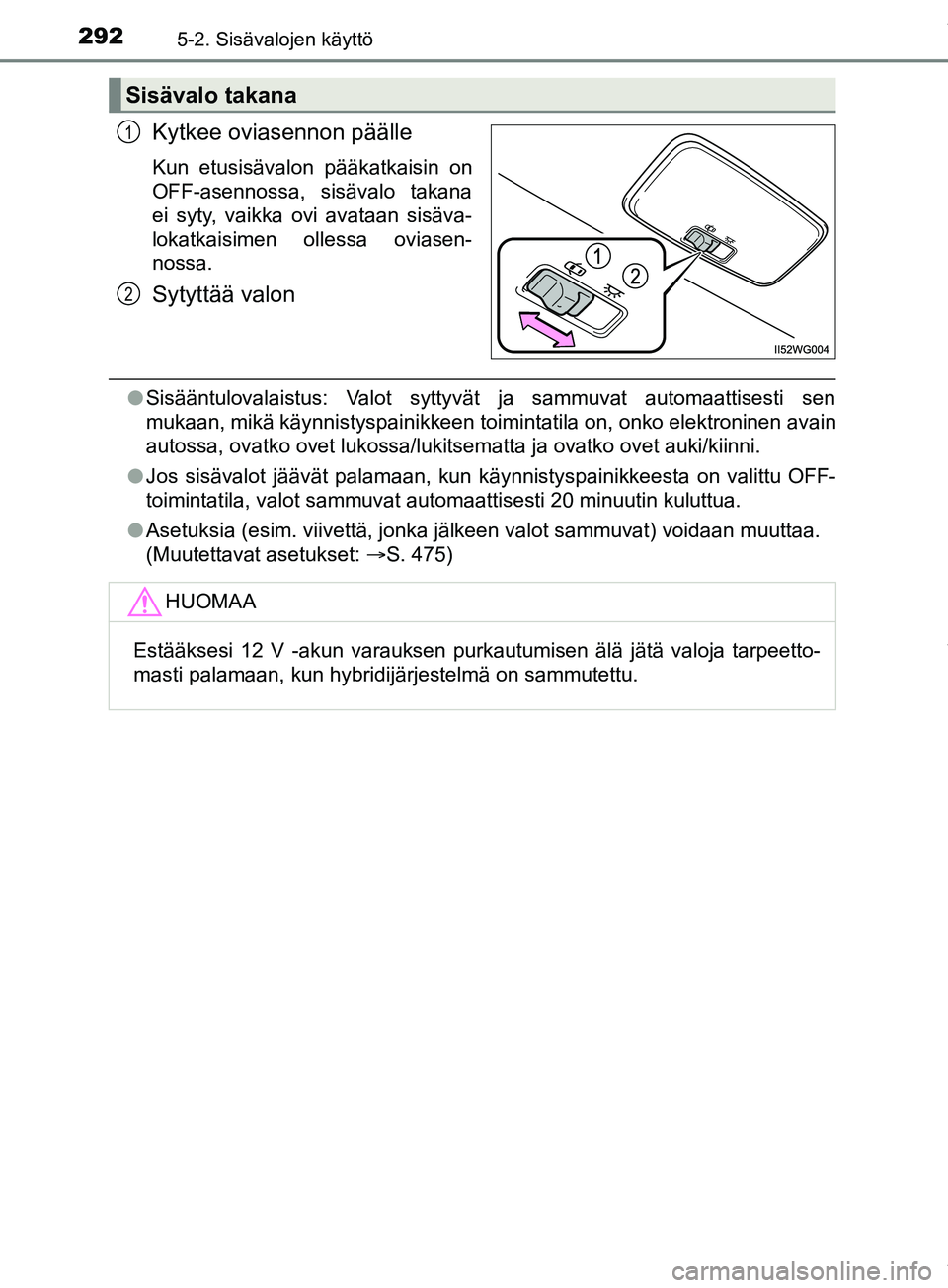 TOYOTA PRIUS PLUS 2019  Omistajan Käsikirja (in Finnish) 2925-2. Sisävalojen käyttö
PRIUS +_OM47D30FI
Kytkee oviasennon päälle
Kun etusisävalon pääkatkaisin on
OFF-asennossa, sisävalo takana
ei syty, vaikka ovi avataan sisäva-
lokatkaisimen olless