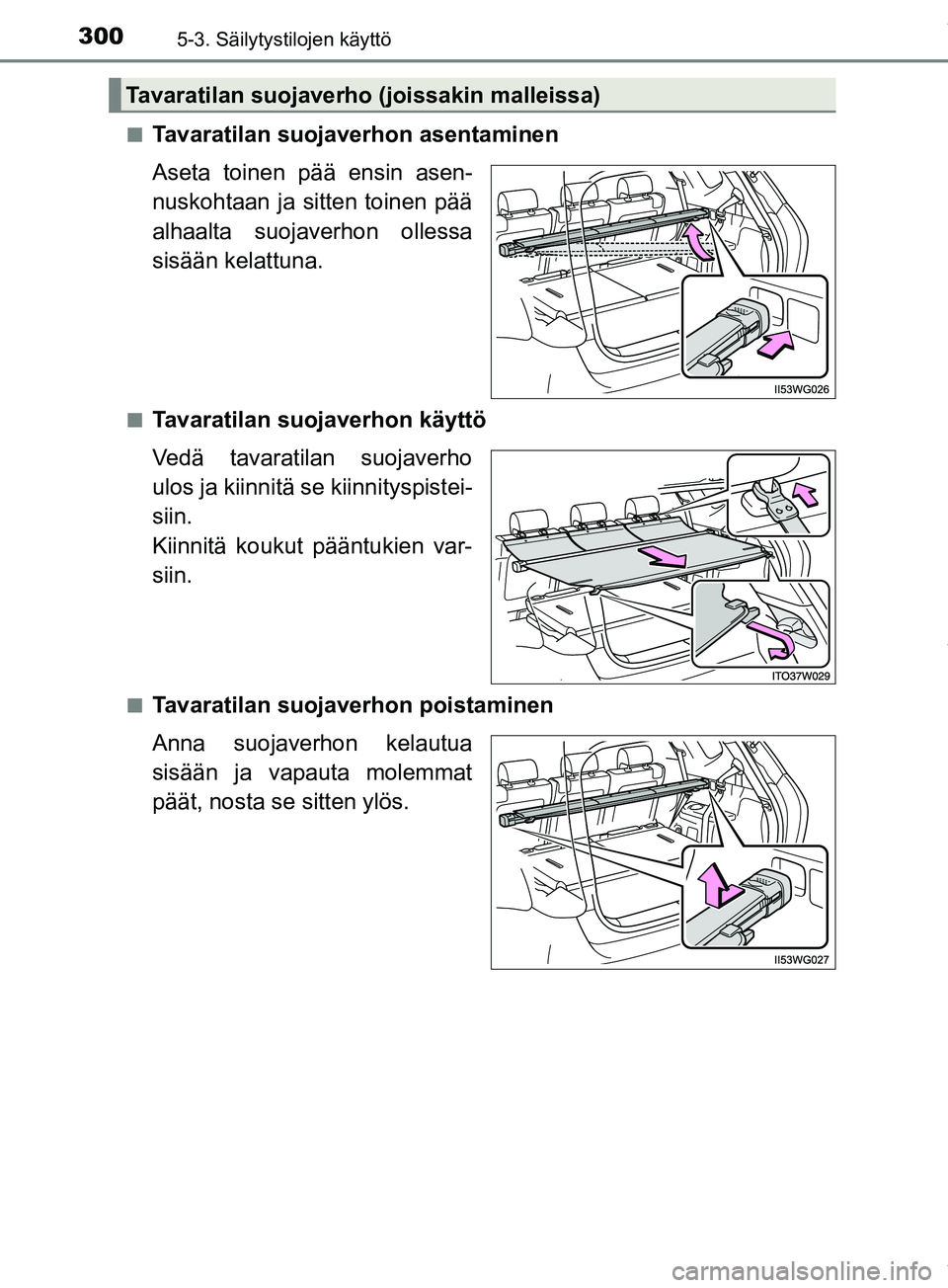 TOYOTA PRIUS PLUS 2019  Omistajan Käsikirja (in Finnish) 3005-3. Säilytystilojen käyttö
PRIUS +_OM47D30FIn
Tavaratilan suojaverhon asentaminen
Aseta toinen pää ensin asen-
nuskohtaan ja sitten toinen pää
alhaalta suojaverhon ollessa
sisään kelattun
