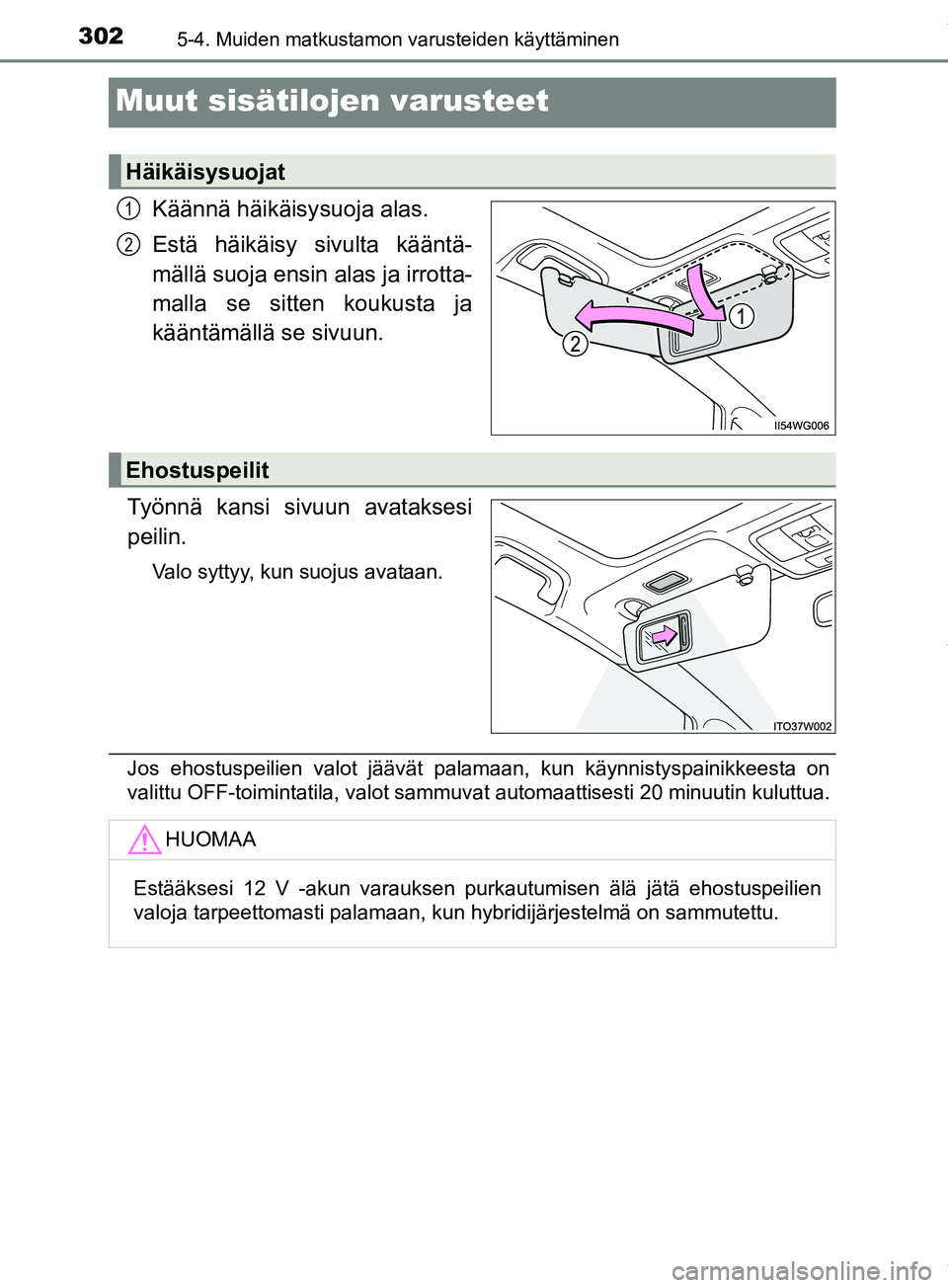 TOYOTA PRIUS PLUS 2019 Omistajan Käsikirja (in Finnish) 3025-4. Muiden matkustamon varusteiden käyttäminen
PRIUS +_OM47D30FI
Muut sisätilojen varusteet
Käännä häikäisysuoja alas.
Estä häikäisy sivulta kääntä-
mällä suoja ensin alas ja irrot TOYOTA PRIUS PLUS 2019 Omistajan Käsikirja (in Finnish) 3025-4. Muiden matkustamon varusteiden käyttäminen
PRIUS +_OM47D30FI
Muut sisätilojen varusteet
Käännä häikäisysuoja alas.
Estä häikäisy sivulta kääntä-
mällä suoja ensin alas ja irrot