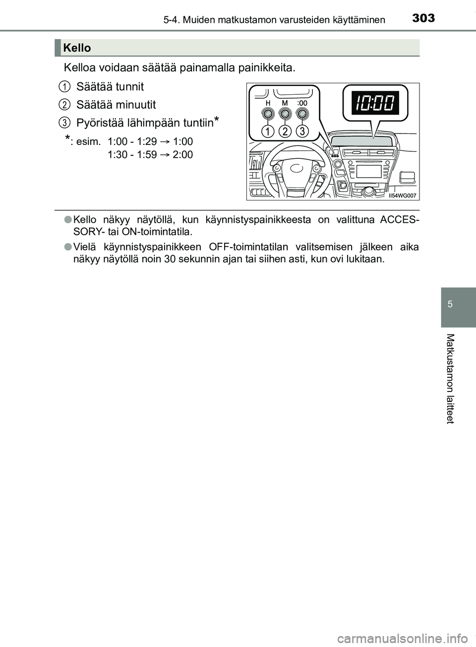 TOYOTA PRIUS PLUS 2019 Omistajan Käsikirja (in Finnish) 3035-4. Muiden matkustamon varusteiden käyttäminen
PRIUS +_OM47D30FI
5
Matkustamon laitteet
Kelloa voidaan säätää painamalla painikkeita.Säätää tunnit
Säätää minuutit
Pyöristää lähim TOYOTA PRIUS PLUS 2019 Omistajan Käsikirja (in Finnish) 3035-4. Muiden matkustamon varusteiden käyttäminen
PRIUS +_OM47D30FI
5
Matkustamon laitteet
Kelloa voidaan säätää painamalla painikkeita.Säätää tunnit
Säätää minuutit
Pyöristää lähim