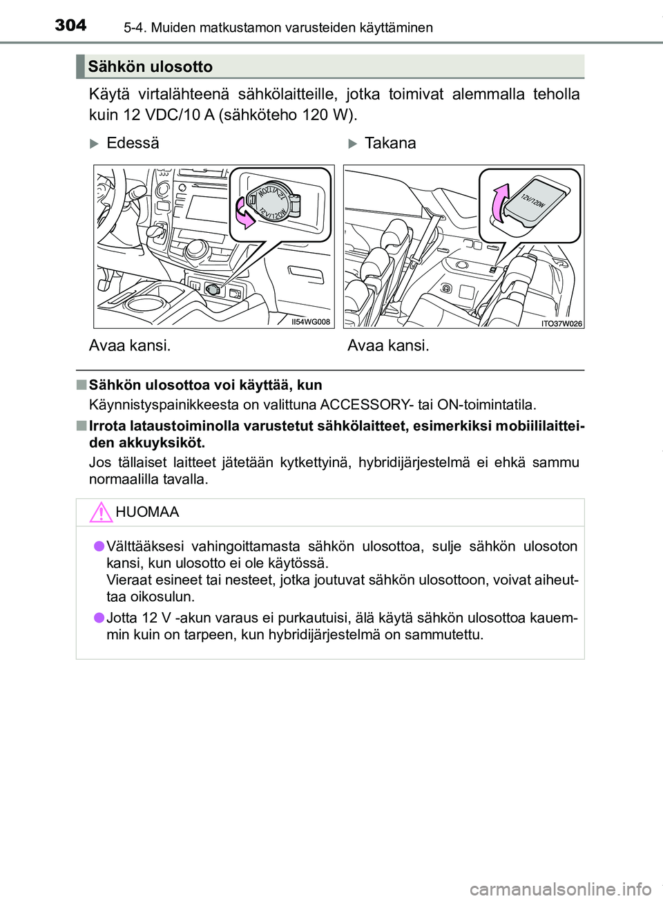 TOYOTA PRIUS PLUS 2019 Omistajan Käsikirja (in Finnish) 304
PRIUS +_OM47D30FI
5-4. Muiden matkustamon varusteiden käyttäminen
Käytä virtalähteenä sähkölaitteille, jotka toimivat alemmalla teholla
kuin 12 VDC/10 A (sähköteho 120 W).
nSähkön ulos TOYOTA PRIUS PLUS 2019 Omistajan Käsikirja (in Finnish) 304
PRIUS +_OM47D30FI
5-4. Muiden matkustamon varusteiden käyttäminen
Käytä virtalähteenä sähkölaitteille, jotka toimivat alemmalla teholla
kuin 12 VDC/10 A (sähköteho 120 W).
nSähkön ulos