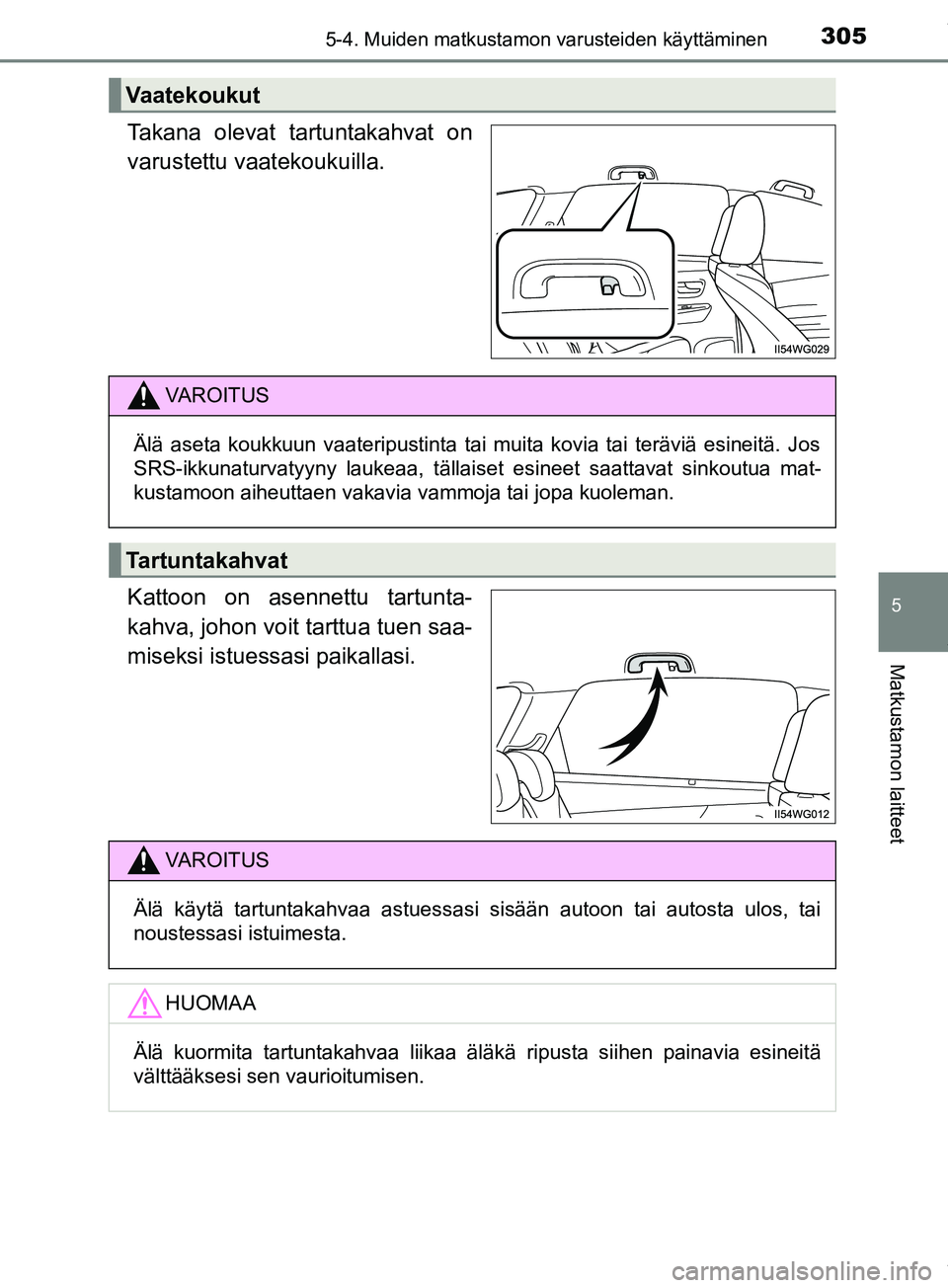 TOYOTA PRIUS PLUS 2019 Omistajan Käsikirja (in Finnish) 3055-4. Muiden matkustamon varusteiden käyttäminen
PRIUS +_OM47D30FI
5
Matkustamon laitteet
Takana olevat tartuntakahvat on
varustettu vaatekoukuilla.
Kattoon on asennettu tartunta-
kahva, johon voi TOYOTA PRIUS PLUS 2019 Omistajan Käsikirja (in Finnish) 3055-4. Muiden matkustamon varusteiden käyttäminen
PRIUS +_OM47D30FI
5
Matkustamon laitteet
Takana olevat tartuntakahvat on
varustettu vaatekoukuilla.
Kattoon on asennettu tartunta-
kahva, johon voi