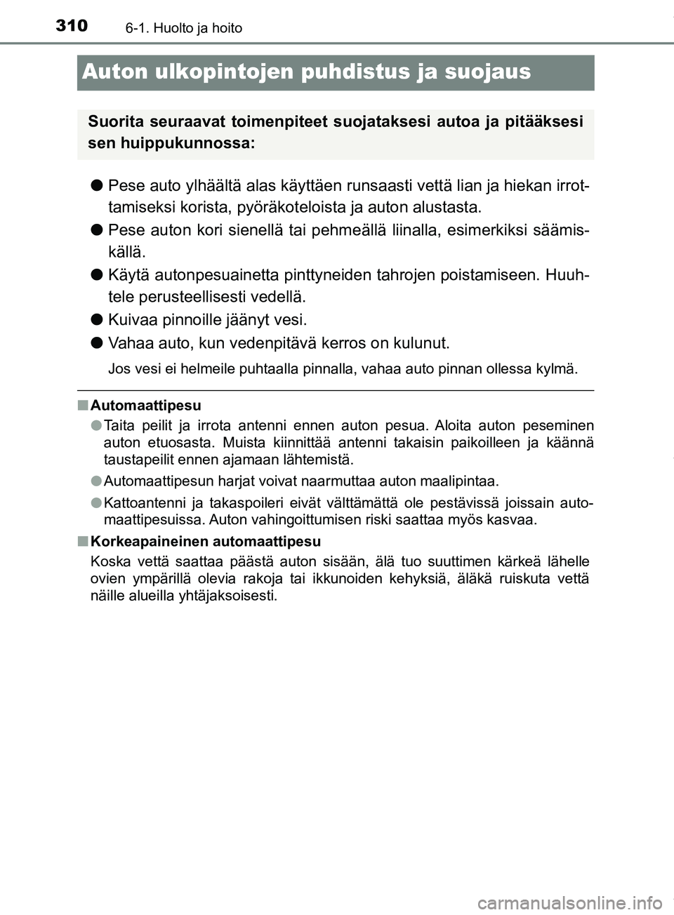 TOYOTA PRIUS PLUS 2019 Omistajan Käsikirja (in Finnish) 3106-1. Huolto ja hoito
PRIUS +_OM47D30FI
Auton ulkopintojen puhdistus ja suojaus
lPese auto ylhäältä alas käyttäen runsaasti vettä lian ja hiekan irrot-
tamiseksi korista, pyöräkot eloista ja TOYOTA PRIUS PLUS 2019 Omistajan Käsikirja (in Finnish) 3106-1. Huolto ja hoito
PRIUS +_OM47D30FI
Auton ulkopintojen puhdistus ja suojaus
lPese auto ylhäältä alas käyttäen runsaasti vettä lian ja hiekan irrot-
tamiseksi korista, pyöräkot eloista ja
