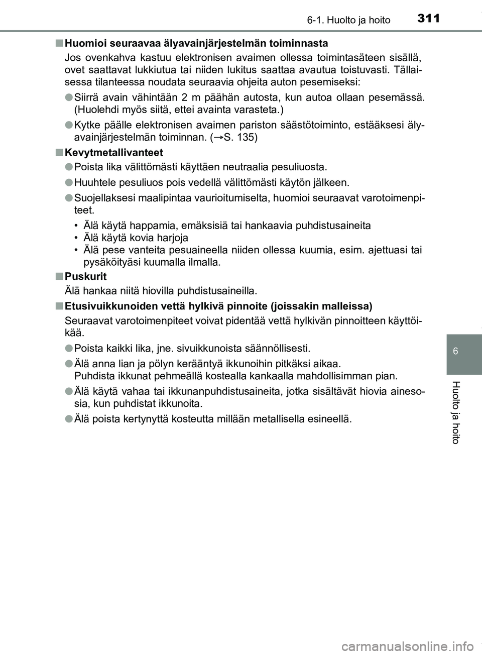 TOYOTA PRIUS PLUS 2019 Omistajan Käsikirja (in Finnish) 3116-1. Huolto ja hoito
PRIUS +_OM47D30FI
6
Huolto ja hoito
nHuomioi seuraavaa älyavainjärjestelmän toiminnasta
Jos ovenkahva kastuu elektronisen avaimen ollessa toimintasäteen sisällä,
ovet saa TOYOTA PRIUS PLUS 2019 Omistajan Käsikirja (in Finnish) 3116-1. Huolto ja hoito
PRIUS +_OM47D30FI
6
Huolto ja hoito
nHuomioi seuraavaa älyavainjärjestelmän toiminnasta
Jos ovenkahva kastuu elektronisen avaimen ollessa toimintasäteen sisällä,
ovet saa