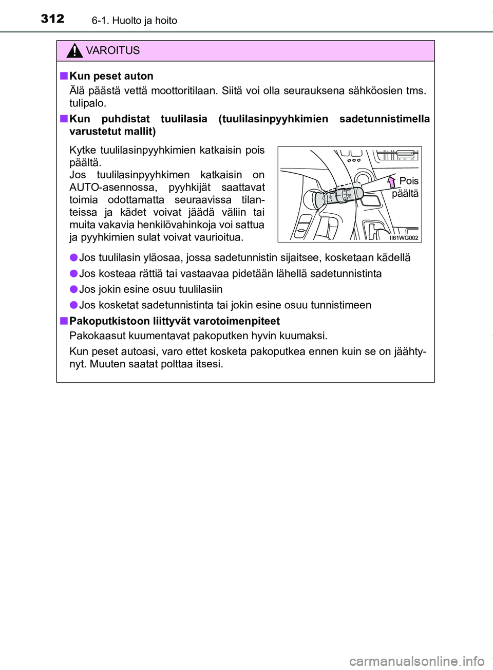 TOYOTA PRIUS PLUS 2019 Omistajan Käsikirja (in Finnish) 3126-1. Huolto ja hoito
PRIUS +_OM47D30FI
VAROITUS
n Kun peset auton
Älä päästä vettä moottoritilaan. Siitä voi olla seurauksena sähköosien tms.
tulipalo.
n Kun puhdistat tuulilasia (tuulilas TOYOTA PRIUS PLUS 2019 Omistajan Käsikirja (in Finnish) 3126-1. Huolto ja hoito
PRIUS +_OM47D30FI
VAROITUS
n Kun peset auton
Älä päästä vettä moottoritilaan. Siitä voi olla seurauksena sähköosien tms.
tulipalo.
n Kun puhdistat tuulilasia (tuulilas
