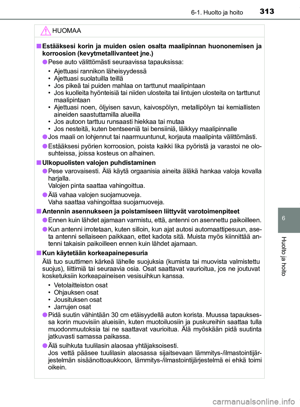 TOYOTA PRIUS PLUS 2019 Omistajan Käsikirja (in Finnish) 3136-1. Huolto ja hoito
PRIUS +_OM47D30FI
6
Huolto ja hoito
HUOMAA
nEstääksesi korin ja muiden osien osalta maalipinnan huononemisen ja
korroosion (kevytmetallivanteet jne.)
l Pese auto välittömä TOYOTA PRIUS PLUS 2019 Omistajan Käsikirja (in Finnish) 3136-1. Huolto ja hoito
PRIUS +_OM47D30FI
6
Huolto ja hoito
HUOMAA
nEstääksesi korin ja muiden osien osalta maalipinnan huononemisen ja
korroosion (kevytmetallivanteet jne.)
l Pese auto välittömä