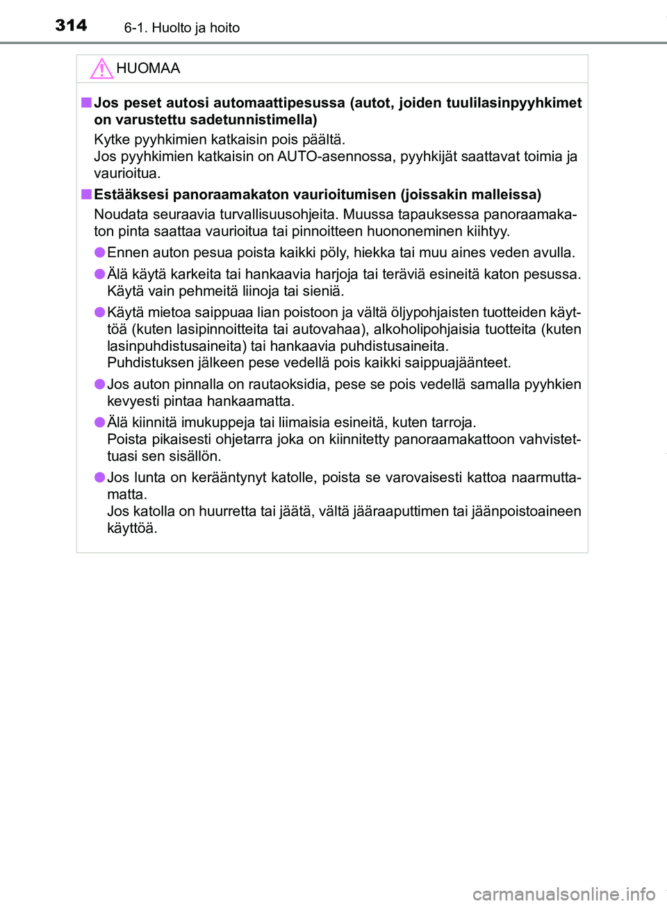 TOYOTA PRIUS PLUS 2019 Omistajan Käsikirja (in Finnish) 3146-1. Huolto ja hoito
PRIUS +_OM47D30FIHUOMAA
n
Jos peset autosi automaattipesussa (autot, joiden tuulilasinpyyhkimet
on varustettu sadetunnistimella)
Kytke pyyhkimien katkaisin pois päältä.
Jos TOYOTA PRIUS PLUS 2019 Omistajan Käsikirja (in Finnish) 3146-1. Huolto ja hoito
PRIUS +_OM47D30FIHUOMAA
n
Jos peset autosi automaattipesussa (autot, joiden tuulilasinpyyhkimet
on varustettu sadetunnistimella)
Kytke pyyhkimien katkaisin pois päältä.
Jos