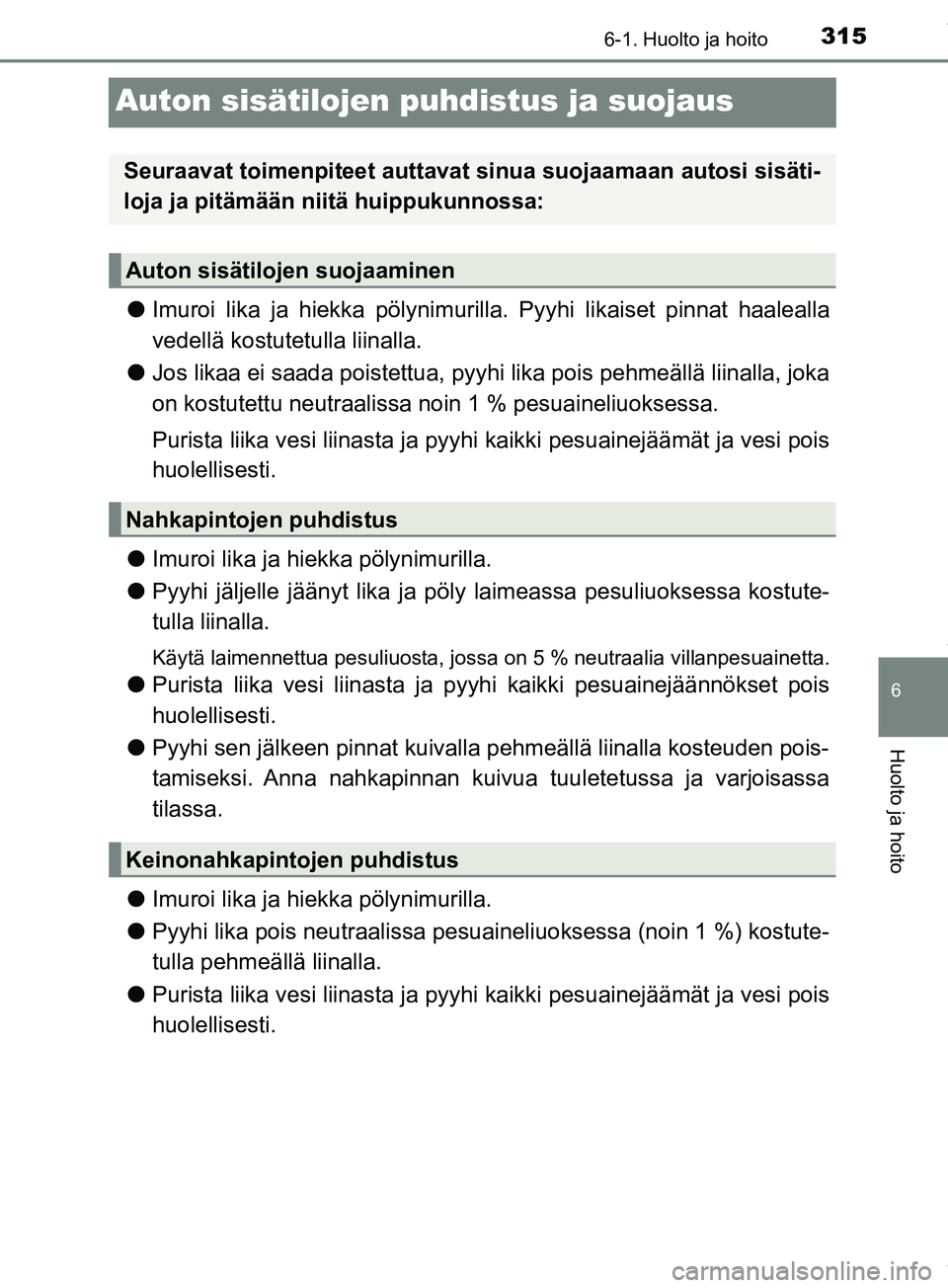 TOYOTA PRIUS PLUS 2019 Omistajan Käsikirja (in Finnish) 3156-1. Huolto ja hoito
PRIUS +_OM47D30FI
6
Huolto ja hoito
Auton sisätilojen puhdistus ja suojaus
lImuroi lika ja hiekka pölynimurilla. Pyyhi likaiset pinnat haalealla
vedellä kostutetulla liinall TOYOTA PRIUS PLUS 2019 Omistajan Käsikirja (in Finnish) 3156-1. Huolto ja hoito
PRIUS +_OM47D30FI
6
Huolto ja hoito
Auton sisätilojen puhdistus ja suojaus
lImuroi lika ja hiekka pölynimurilla. Pyyhi likaiset pinnat haalealla
vedellä kostutetulla liinall