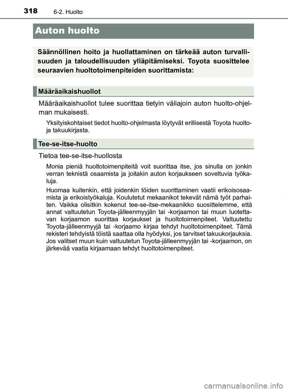 TOYOTA PRIUS PLUS 2019 Omistajan Käsikirja (in Finnish) 3186-2. Huolto
PRIUS +_OM47D30FI
Auton huolto
Määräaikaishuollot tulee suorittaa tietyin väliajoin auton huolto-ohjel-
man mukaisesti.
Yksityiskohtaiset tiedot huolto-ohjelmasta löytyvät erillis TOYOTA PRIUS PLUS 2019 Omistajan Käsikirja (in Finnish) 3186-2. Huolto
PRIUS +_OM47D30FI
Auton huolto
Määräaikaishuollot tulee suorittaa tietyin väliajoin auton huolto-ohjel-
man mukaisesti.
Yksityiskohtaiset tiedot huolto-ohjelmasta löytyvät erillis