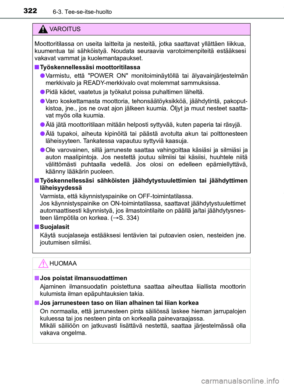 TOYOTA PRIUS PLUS 2019 Omistajan Käsikirja (in Finnish) 3226-3. Tee-se-itse-huolto
PRIUS +_OM47D30FI
VAROITUS
Moottoritilassa on useita laitteita ja nesteitä, jotka saattavat yllättäen liikkua,
kuumentua tai sähköistyä. Noudata seuraavia varotoimenpi TOYOTA PRIUS PLUS 2019 Omistajan Käsikirja (in Finnish) 3226-3. Tee-se-itse-huolto
PRIUS +_OM47D30FI
VAROITUS
Moottoritilassa on useita laitteita ja nesteitä, jotka saattavat yllättäen liikkua,
kuumentua tai sähköistyä. Noudata seuraavia varotoimenpi