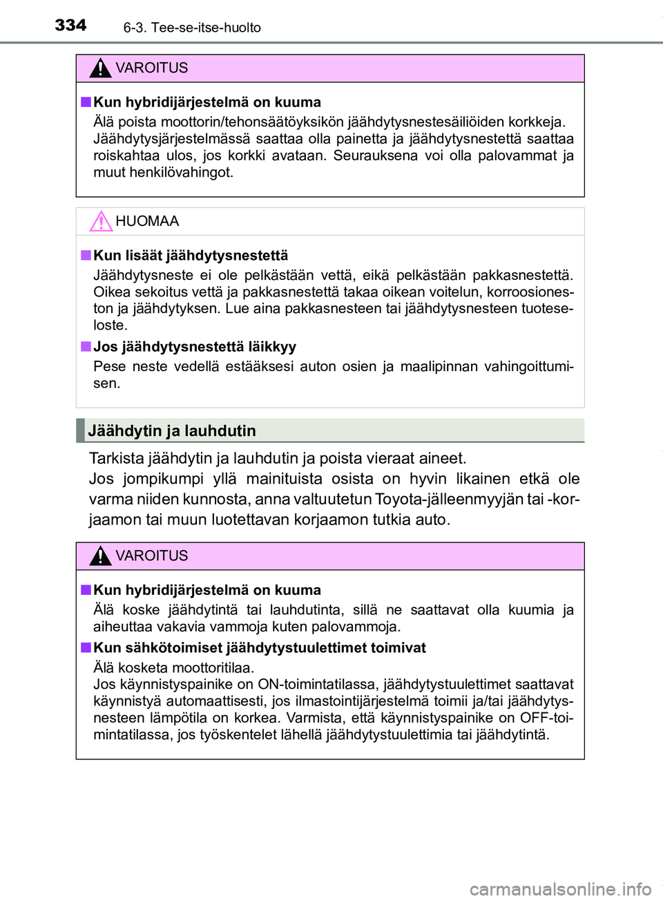 TOYOTA PRIUS PLUS 2019 Omistajan Käsikirja (in Finnish) 3346-3. Tee-se-itse-huolto
PRIUS +_OM47D30FI
Tarkista jäähdytin ja lauhdutin ja poista vieraat aineet.
Jos jompikumpi yllä mainituista osista on hyvin likainen etkä ole
varma niiden kunnosta, ann TOYOTA PRIUS PLUS 2019 Omistajan Käsikirja (in Finnish) 3346-3. Tee-se-itse-huolto
PRIUS +_OM47D30FI
Tarkista jäähdytin ja lauhdutin ja poista vieraat aineet.
Jos jompikumpi yllä mainituista osista on hyvin likainen etkä ole
varma niiden kunnosta, ann