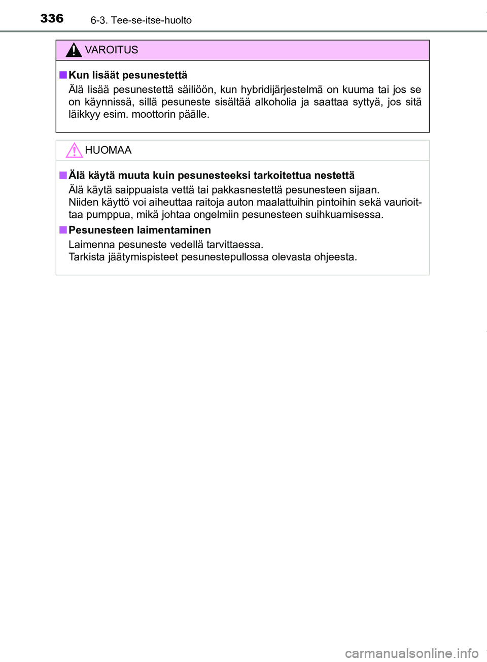 TOYOTA PRIUS PLUS 2019 Omistajan Käsikirja (in Finnish) 3366-3. Tee-se-itse-huolto
PRIUS +_OM47D30FI
VAROITUS
n Kun lisäät pesunestettä
Älä lisää pesunestettä säiliöön, kun hybridijä\
rjestelmä on kuuma tai jos se
on käynnissä, sillä pesune TOYOTA PRIUS PLUS 2019 Omistajan Käsikirja (in Finnish) 3366-3. Tee-se-itse-huolto
PRIUS +_OM47D30FI
VAROITUS
n Kun lisäät pesunestettä
Älä lisää pesunestettä säiliöön, kun hybridijä\
rjestelmä on kuuma tai jos se
on käynnissä, sillä pesune