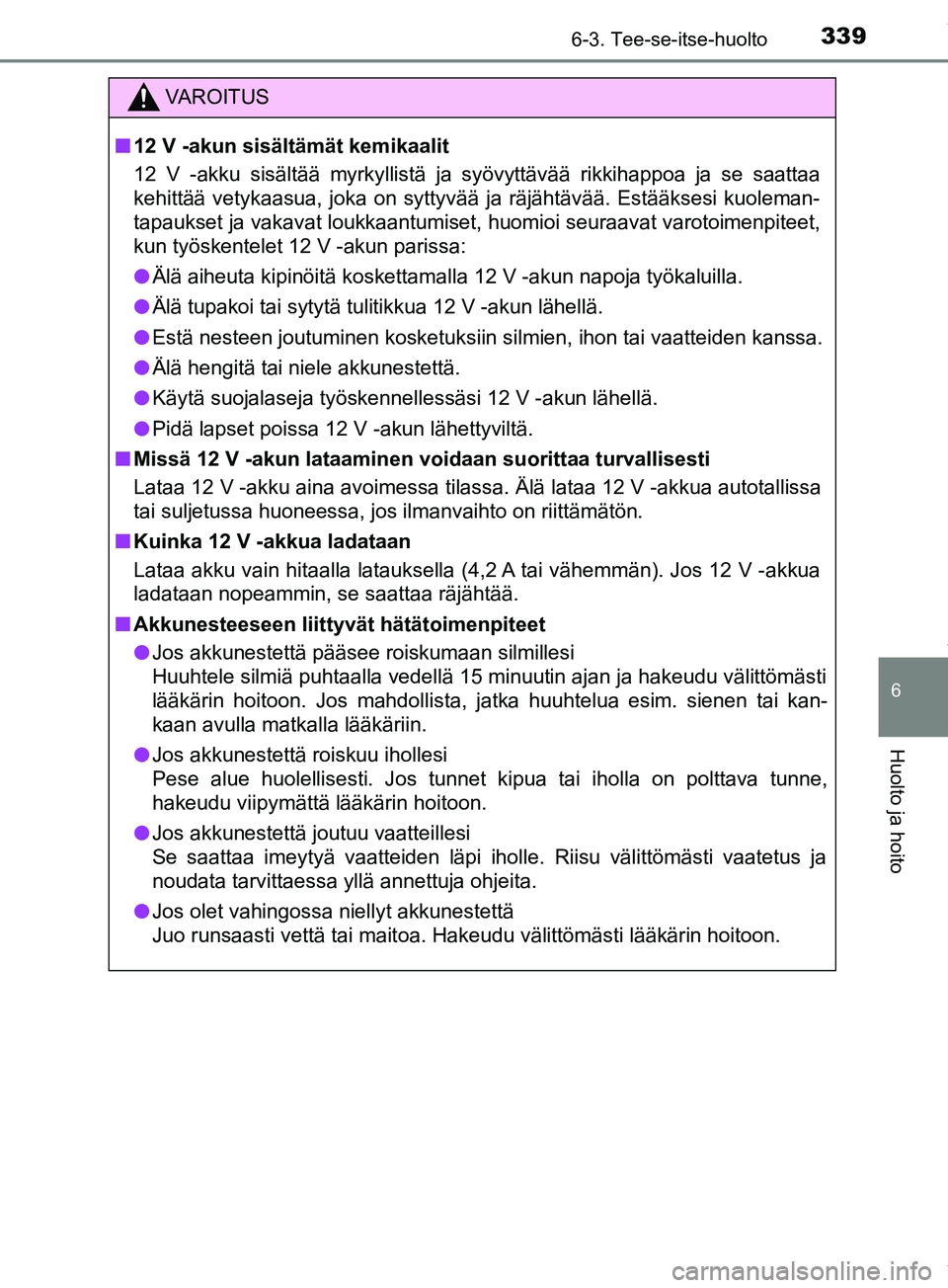 TOYOTA PRIUS PLUS 2019 Omistajan Käsikirja (in Finnish) 3396-3. Tee-se-itse-huolto
PRIUS +_OM47D30FI
6
Huolto ja hoito
VAROITUS
n 12 V -akun sisältämät kemikaalit
12 V -akku sisältää myrkyllistä ja syövyttävää rikkihappoa ja se saattaa
kehittäà TOYOTA PRIUS PLUS 2019 Omistajan Käsikirja (in Finnish) 3396-3. Tee-se-itse-huolto
PRIUS +_OM47D30FI
6
Huolto ja hoito
VAROITUS
n 12 V -akun sisältämät kemikaalit
12 V -akku sisältää myrkyllistä ja syövyttävää rikkihappoa ja se saattaa
kehittäÃ