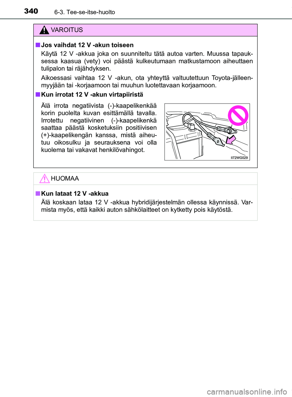 TOYOTA PRIUS PLUS 2019 Omistajan Käsikirja (in Finnish) 3406-3. Tee-se-itse-huolto
PRIUS +_OM47D30FI
VAROITUS
n Jos vaihdat 12 V -akun toiseen
Käytä 12 V -akkua joka on suunniteltu tätä autoa varten. Muussa tapauk-
sessa kaasua (vety) voi päästä kul TOYOTA PRIUS PLUS 2019 Omistajan Käsikirja (in Finnish) 3406-3. Tee-se-itse-huolto
PRIUS +_OM47D30FI
VAROITUS
n Jos vaihdat 12 V -akun toiseen
Käytä 12 V -akkua joka on suunniteltu tätä autoa varten. Muussa tapauk-
sessa kaasua (vety) voi päästä kul