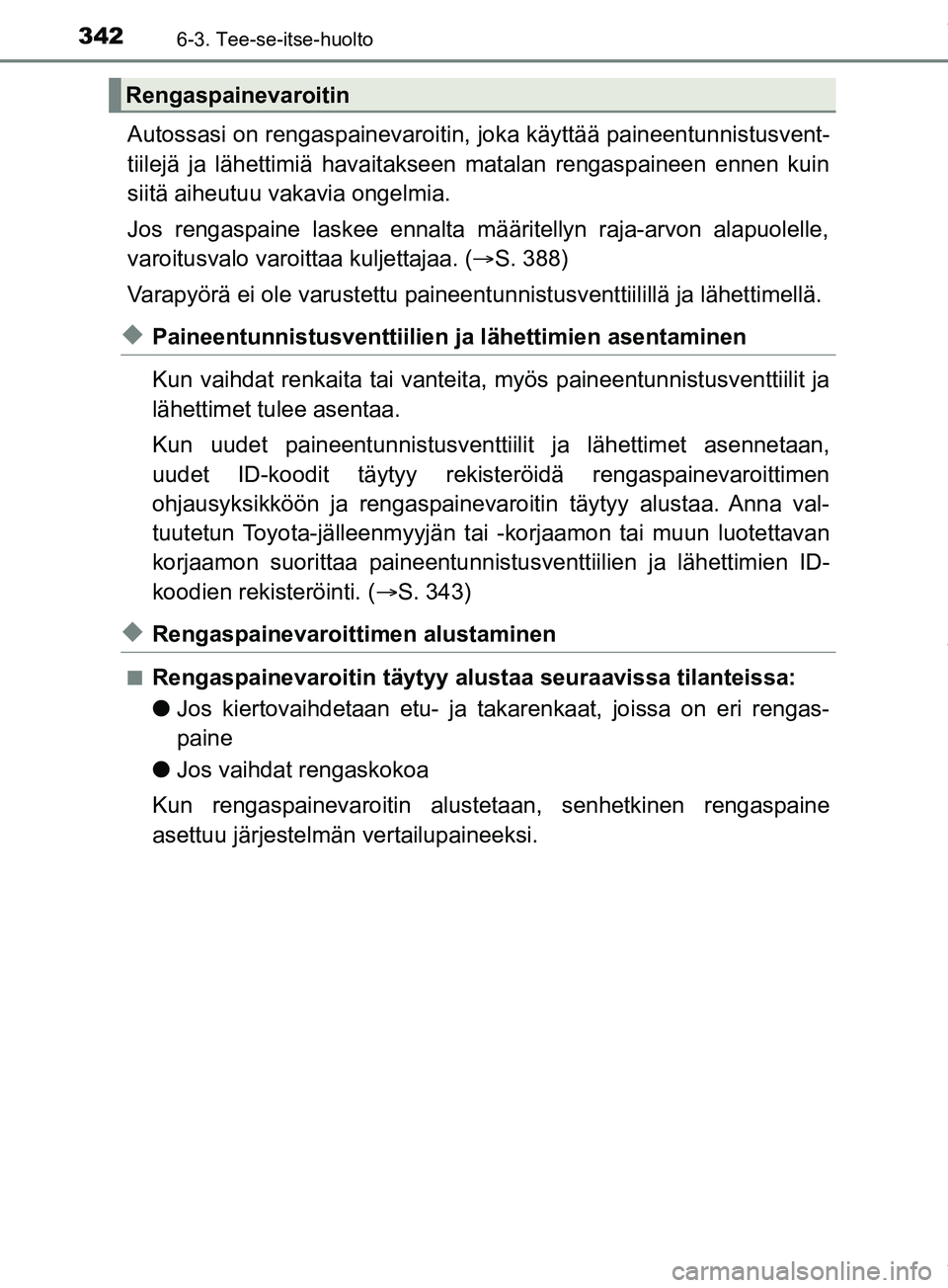 TOYOTA PRIUS PLUS 2019 Omistajan Käsikirja (in Finnish) 3426-3. Tee-se-itse-huolto
PRIUS +_OM47D30FI
Autossasi on rengaspainevaroitin, joka käyttää paineentunnistusvent-
tiilejä ja lähettimiä havaitakseen matalan rengaspaineen ennen kuin
siitä aiheu TOYOTA PRIUS PLUS 2019 Omistajan Käsikirja (in Finnish) 3426-3. Tee-se-itse-huolto
PRIUS +_OM47D30FI
Autossasi on rengaspainevaroitin, joka käyttää paineentunnistusvent-
tiilejä ja lähettimiä havaitakseen matalan rengaspaineen ennen kuin
siitä aiheu