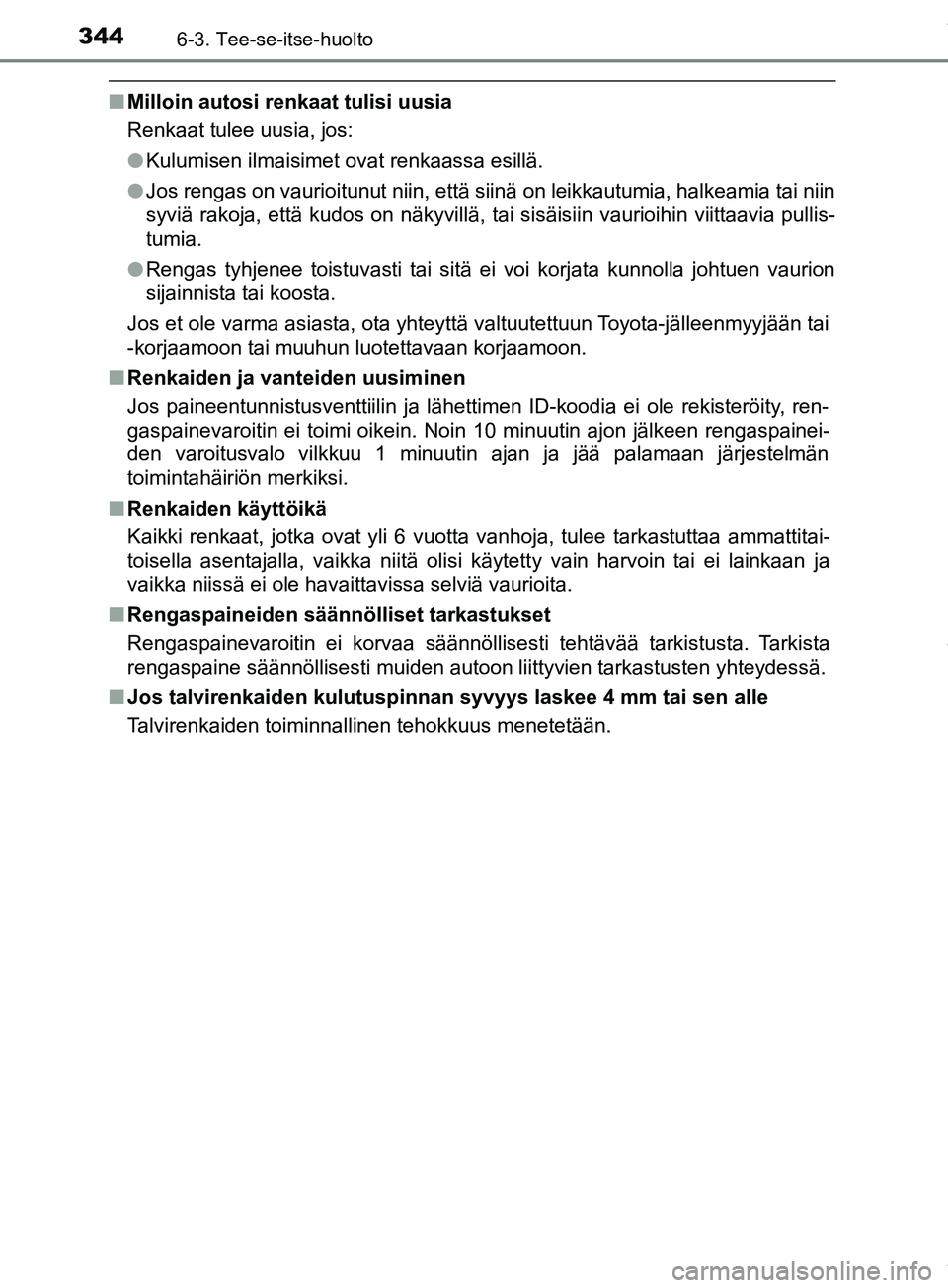 TOYOTA PRIUS PLUS 2019 Omistajan Käsikirja (in Finnish) 3446-3. Tee-se-itse-huolto
PRIUS +_OM47D30FI
nMilloin autosi renkaat tulisi uusia
Renkaat tulee uusia, jos:
lKulumisen ilmaisimet ovat renkaassa esillä.
l Jos rengas on vaurioitunut niin, että siin TOYOTA PRIUS PLUS 2019 Omistajan Käsikirja (in Finnish) 3446-3. Tee-se-itse-huolto
PRIUS +_OM47D30FI
nMilloin autosi renkaat tulisi uusia
Renkaat tulee uusia, jos:
lKulumisen ilmaisimet ovat renkaassa esillä.
l Jos rengas on vaurioitunut niin, että siin
