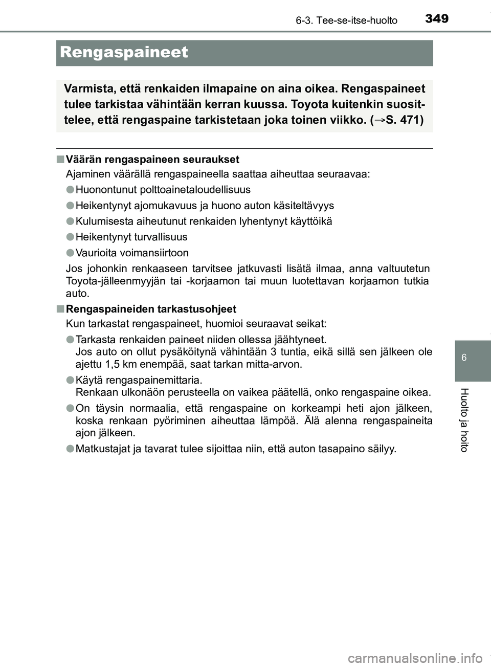 TOYOTA PRIUS PLUS 2019 Omistajan Käsikirja (in Finnish) 3496-3. Tee-se-itse-huolto
PRIUS +_OM47D30FI
6
Huolto ja hoito
Rengaspaineet
nVäärän rengaspaineen seuraukset
Ajaminen väärällä rengaspaineella saattaa aiheuttaa seuraavaa:
lHuonontunut polttoa TOYOTA PRIUS PLUS 2019 Omistajan Käsikirja (in Finnish) 3496-3. Tee-se-itse-huolto
PRIUS +_OM47D30FI
6
Huolto ja hoito
Rengaspaineet
nVäärän rengaspaineen seuraukset
Ajaminen väärällä rengaspaineella saattaa aiheuttaa seuraavaa:
lHuonontunut polttoa