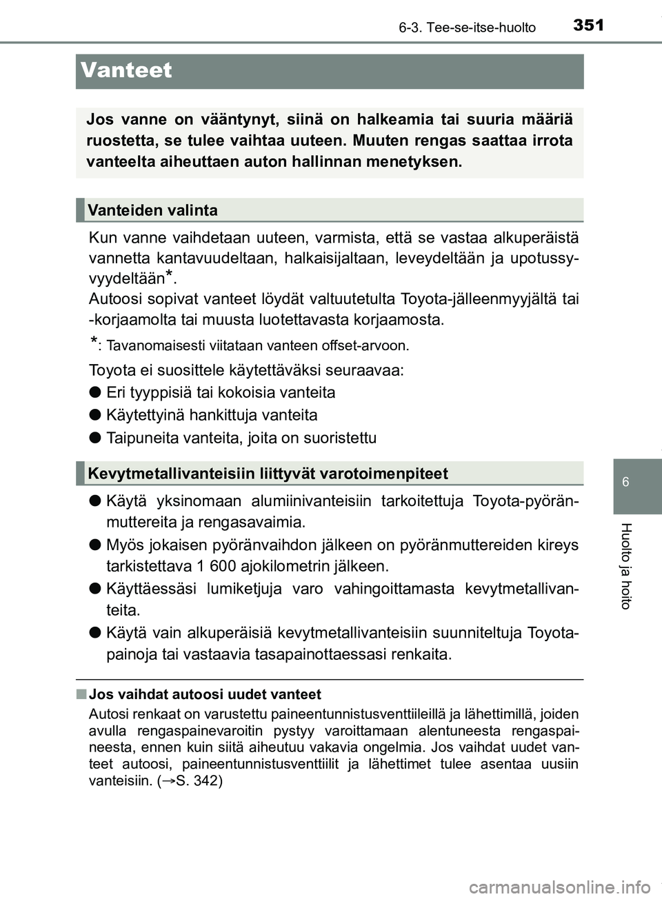 TOYOTA PRIUS PLUS 2019 Omistajan Käsikirja (in Finnish) 3516-3. Tee-se-itse-huolto
PRIUS +_OM47D30FI
6
Huolto ja hoito
Vanteet
Kun vanne vaihdetaan uuteen, varmista, että se vastaa alkuperäistä
vannetta kantavuudeltaan, halkaisijaltaan, leveydeltään j TOYOTA PRIUS PLUS 2019 Omistajan Käsikirja (in Finnish) 3516-3. Tee-se-itse-huolto
PRIUS +_OM47D30FI
6
Huolto ja hoito
Vanteet
Kun vanne vaihdetaan uuteen, varmista, että se vastaa alkuperäistä
vannetta kantavuudeltaan, halkaisijaltaan, leveydeltään j