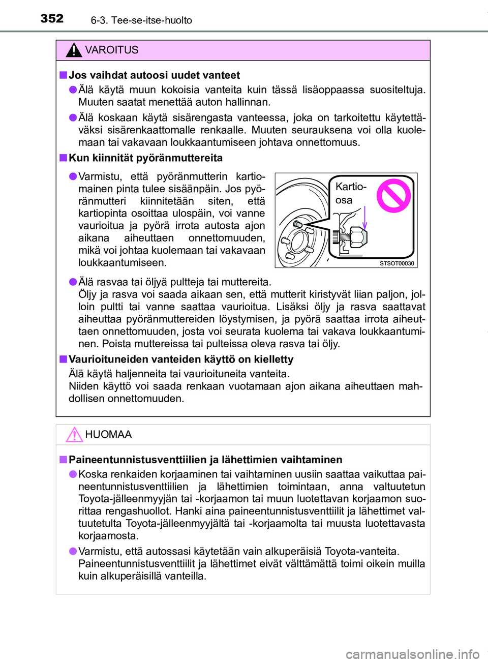 TOYOTA PRIUS PLUS 2019 Omistajan Käsikirja (in Finnish) 3526-3. Tee-se-itse-huolto
PRIUS +_OM47D30FI
VAROITUS
n Jos vaihdat autoosi uudet vanteet
l Älä käytä muun kokoisia vanteita kuin tässä lisäoppaassa suositeltuja.
Muuten saatat menettää auton TOYOTA PRIUS PLUS 2019 Omistajan Käsikirja (in Finnish) 3526-3. Tee-se-itse-huolto
PRIUS +_OM47D30FI
VAROITUS
n Jos vaihdat autoosi uudet vanteet
l Älä käytä muun kokoisia vanteita kuin tässä lisäoppaassa suositeltuja.
Muuten saatat menettää auton