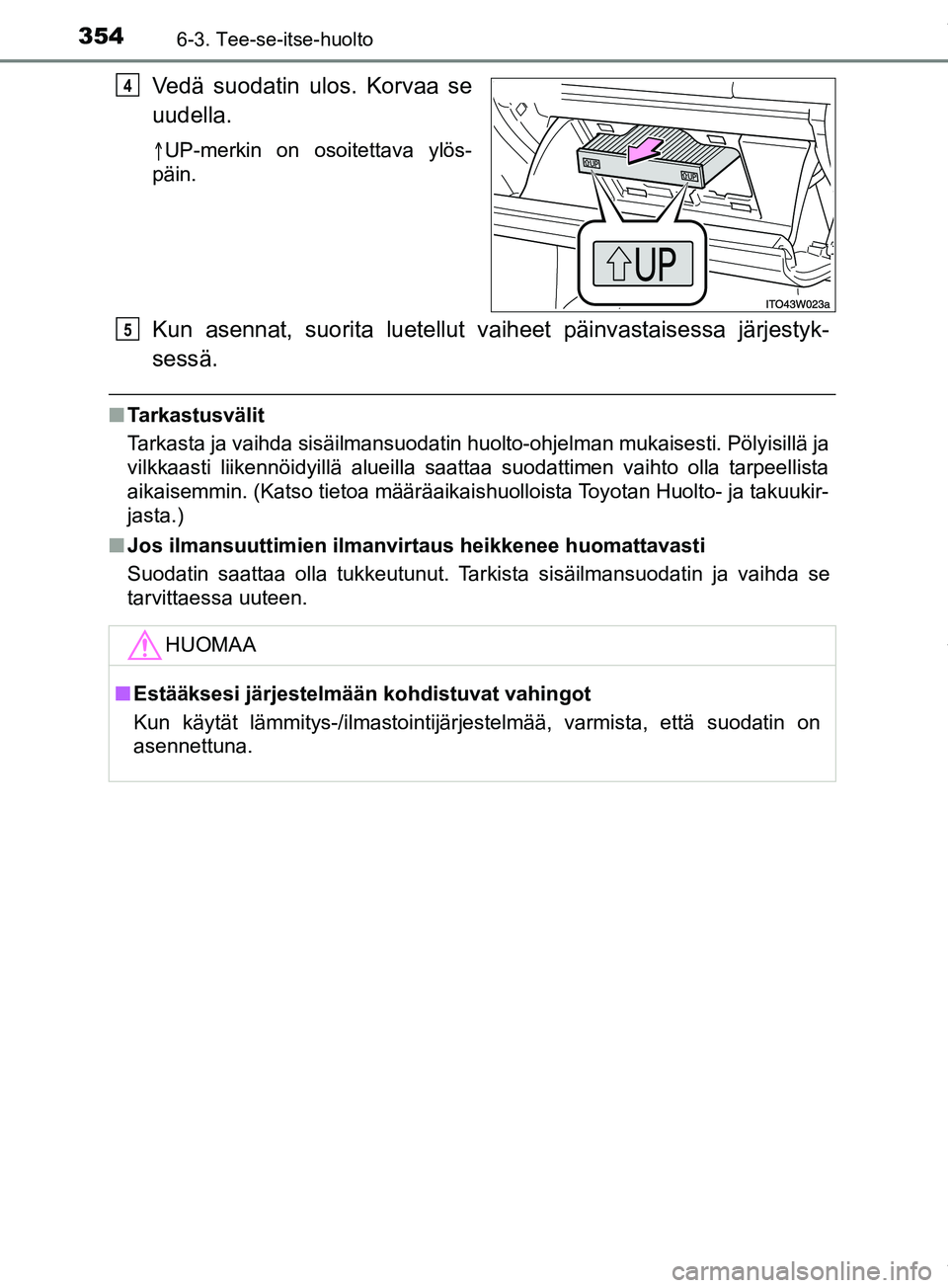 TOYOTA PRIUS PLUS 2019 Omistajan Käsikirja (in Finnish) 3546-3. Tee-se-itse-huolto
PRIUS +_OM47D30FI
Vedä suodatin ulos. Korvaa se
uudella.
UP-merkin on osoitettava ylös-
päin.
Kun asennat, suorita lu etellut vaiheet päinvastaisessa järjestyk-
sess TOYOTA PRIUS PLUS 2019 Omistajan Käsikirja (in Finnish) 3546-3. Tee-se-itse-huolto
PRIUS +_OM47D30FI
Vedä suodatin ulos. Korvaa se
uudella.
UP-merkin on osoitettava ylös-
päin.
Kun asennat, suorita lu etellut vaiheet päinvastaisessa järjestyk-
sess