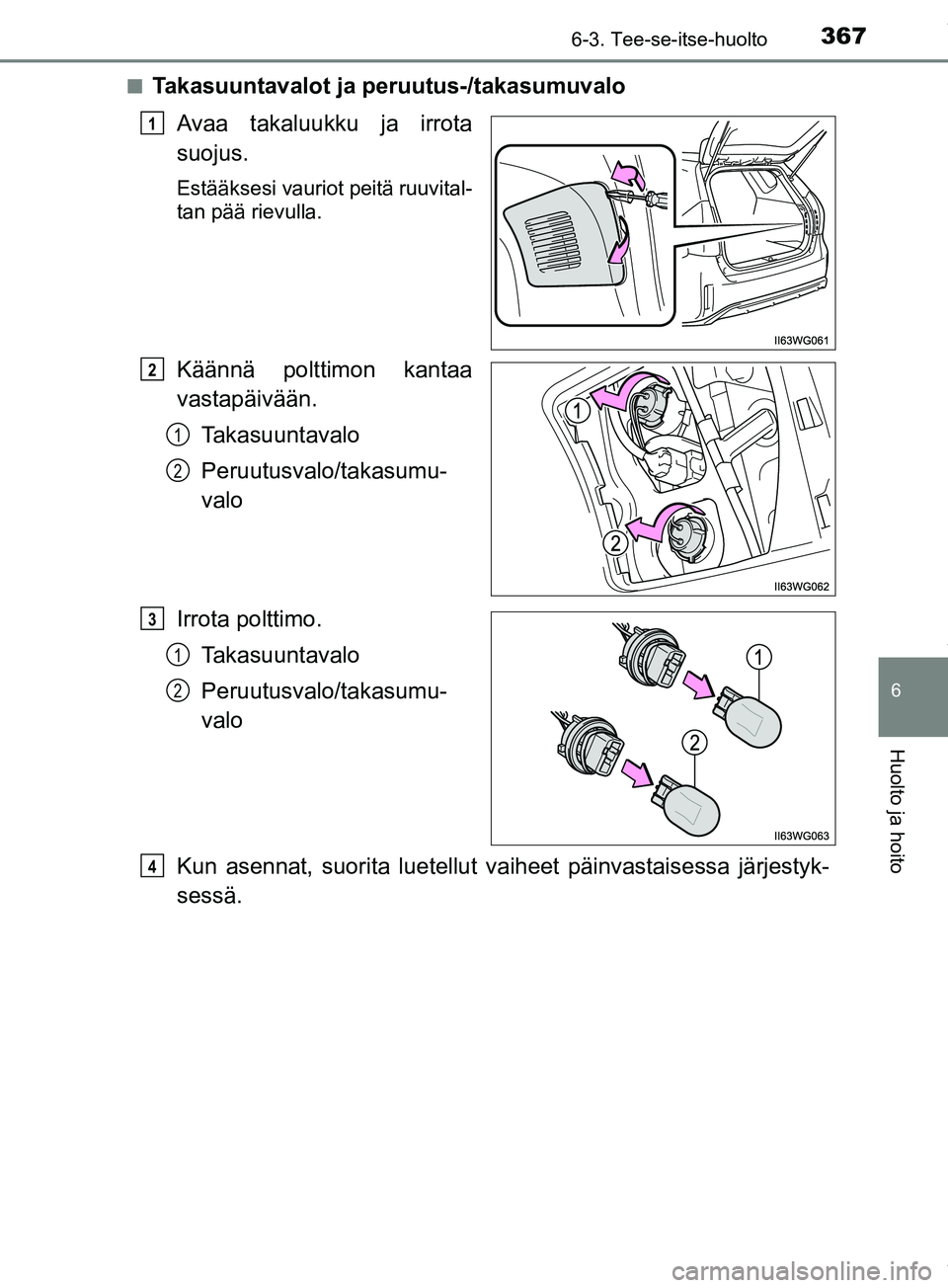 TOYOTA PRIUS PLUS 2019  Omistajan Käsikirja (in Finnish) 3676-3. Tee-se-itse-huolto
PRIUS +_OM47D30FI
6
Huolto ja hoito
nTakasuuntavalot ja peruutus-/takasumuvalo
Avaa takaluukku ja irrota
suojus.
Estääksesi vauriot peitä ruuvital-
tan pää rievulla.
K