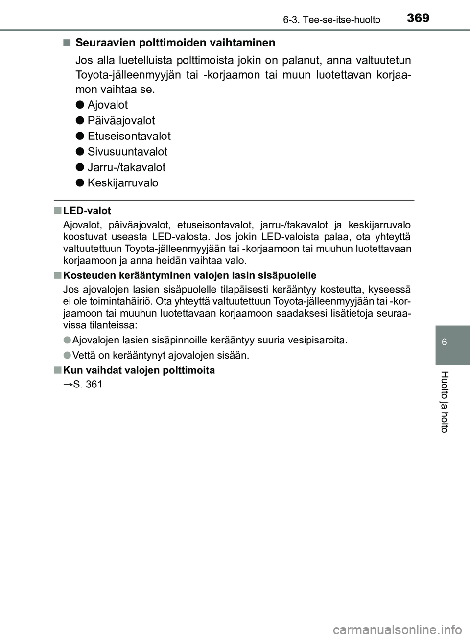 TOYOTA PRIUS PLUS 2019 Omistajan Käsikirja (in Finnish) 3696-3. Tee-se-itse-huolto
PRIUS +_OM47D30FI
6
Huolto ja hoito
nSeuraavien polttimoiden vaihtaminen
Jos alla luetelluista polttimoista jokin on palanut, anna valtuutetun
Toyota-jälleenmyyjän tai -ko TOYOTA PRIUS PLUS 2019 Omistajan Käsikirja (in Finnish) 3696-3. Tee-se-itse-huolto
PRIUS +_OM47D30FI
6
Huolto ja hoito
nSeuraavien polttimoiden vaihtaminen
Jos alla luetelluista polttimoista jokin on palanut, anna valtuutetun
Toyota-jälleenmyyjän tai -ko