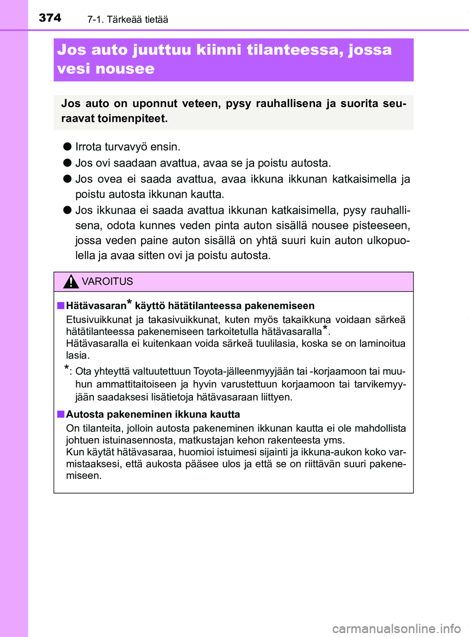 TOYOTA PRIUS PLUS 2019 Omistajan Käsikirja (in Finnish) 3747-1. Tärkeää tietää
PRIUS +_OM47D30FI
Jos auto juuttuu kiinni tilanteessa, jossa
vesi nousee
l Irrota turvavyö ensin.
l Jos ovi saadaan avattua, av aa se ja poistu autosta.
l Jos ovea ei saa TOYOTA PRIUS PLUS 2019 Omistajan Käsikirja (in Finnish) 3747-1. Tärkeää tietää
PRIUS +_OM47D30FI
Jos auto juuttuu kiinni tilanteessa, jossa
vesi nousee
l Irrota turvavyö ensin.
l Jos ovi saadaan avattua, av aa se ja poistu autosta.
l Jos ovea ei saa