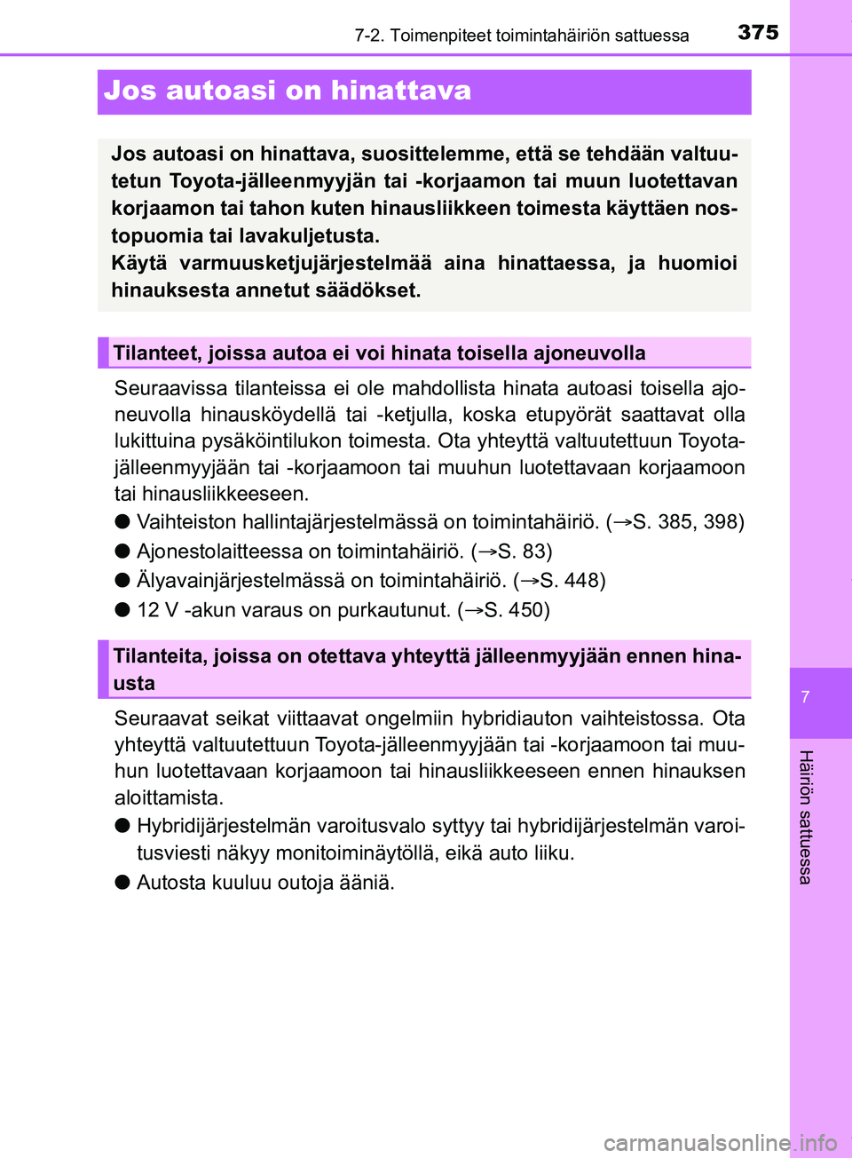 TOYOTA PRIUS PLUS 2019 Omistajan Käsikirja (in Finnish) 3757-2. Toimenpiteet toimintahäiriön sattuessa
PRIUS +_OM47D30FI
7
Häiriön sattuessa
Jos autoasi on hinattava
Seuraavissa tilanteissa ei ole mahdollista hinata autoasi toisella ajo-
neuvolla hinau TOYOTA PRIUS PLUS 2019 Omistajan Käsikirja (in Finnish) 3757-2. Toimenpiteet toimintahäiriön sattuessa
PRIUS +_OM47D30FI
7
Häiriön sattuessa
Jos autoasi on hinattava
Seuraavissa tilanteissa ei ole mahdollista hinata autoasi toisella ajo-
neuvolla hinau