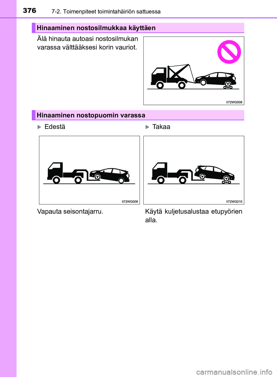 TOYOTA PRIUS PLUS 2019 Omistajan Käsikirja (in Finnish) 3767-2. Toimenpiteet toimintahäiriön sattuessa
PRIUS +_OM47D30FI
Älä hinauta autoasi nostosilmukan
varassa välttääksesi korin vauriot.
Hinaaminen nostosilmukkaa käyttäen
Hinaaminen nostopuomi TOYOTA PRIUS PLUS 2019 Omistajan Käsikirja (in Finnish) 3767-2. Toimenpiteet toimintahäiriön sattuessa
PRIUS +_OM47D30FI
Älä hinauta autoasi nostosilmukan
varassa välttääksesi korin vauriot.
Hinaaminen nostosilmukkaa käyttäen
Hinaaminen nostopuomi
