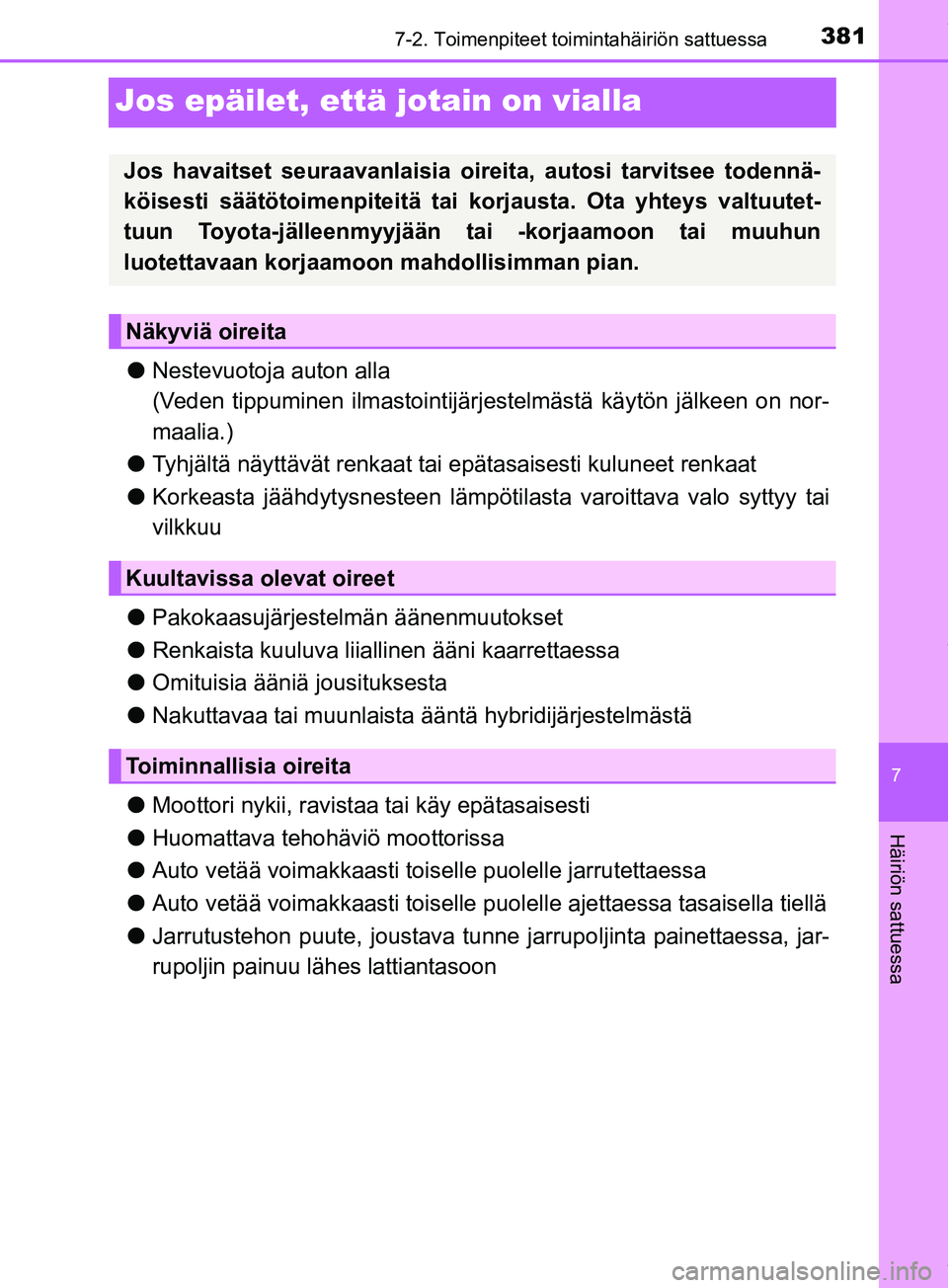 TOYOTA PRIUS PLUS 2019 Omistajan Käsikirja (in Finnish) 3817-2. Toimenpiteet toimintahäiriön sattuessa
PRIUS +_OM47D30FI
7
Häiriön sattuessa
Jos epäilet, että jotain on vialla
lNestevuotoja auton alla
(Veden tippuminen ilmastointijärjestelmästä kà TOYOTA PRIUS PLUS 2019 Omistajan Käsikirja (in Finnish) 3817-2. Toimenpiteet toimintahäiriön sattuessa
PRIUS +_OM47D30FI
7
Häiriön sattuessa
Jos epäilet, että jotain on vialla
lNestevuotoja auton alla
(Veden tippuminen ilmastointijärjestelmästä kÃ
