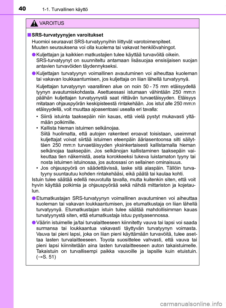 TOYOTA PRIUS PLUS 2019 Omistajan Käsikirja (in Finnish) 401-1. Turvallinen käyttö
PRIUS +_OM47D30FI
VAROITUS
n SRS-turvatyynyjen varoitukset
Huomioi seuraavat SRS-turvatyynyihin liittyvät varotoimenpiteet.
Muuten seurauksena voi olla kuolema tai vakava TOYOTA PRIUS PLUS 2019 Omistajan Käsikirja (in Finnish) 401-1. Turvallinen käyttö
PRIUS +_OM47D30FI
VAROITUS
n SRS-turvatyynyjen varoitukset
Huomioi seuraavat SRS-turvatyynyihin liittyvät varotoimenpiteet.
Muuten seurauksena voi olla kuolema tai vakava