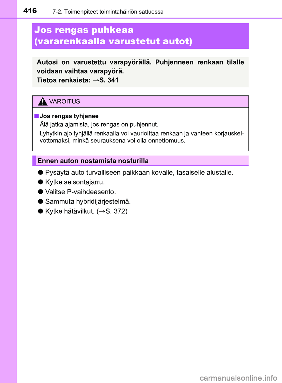 TOYOTA PRIUS PLUS 2019 Omistajan Käsikirja (in Finnish) 4167-2. Toimenpiteet toimintahäiriön sattuessa
PRIUS +_OM47D30FI
Jos rengas puhkeaa
(vararenkaalla varustetut autot)
lPysäytä auto turvalliseen paikkaa n kovalle, tasaiselle alustalle.
l Kytke se TOYOTA PRIUS PLUS 2019 Omistajan Käsikirja (in Finnish) 4167-2. Toimenpiteet toimintahäiriön sattuessa
PRIUS +_OM47D30FI
Jos rengas puhkeaa
(vararenkaalla varustetut autot)
lPysäytä auto turvalliseen paikkaa n kovalle, tasaiselle alustalle.
l Kytke se